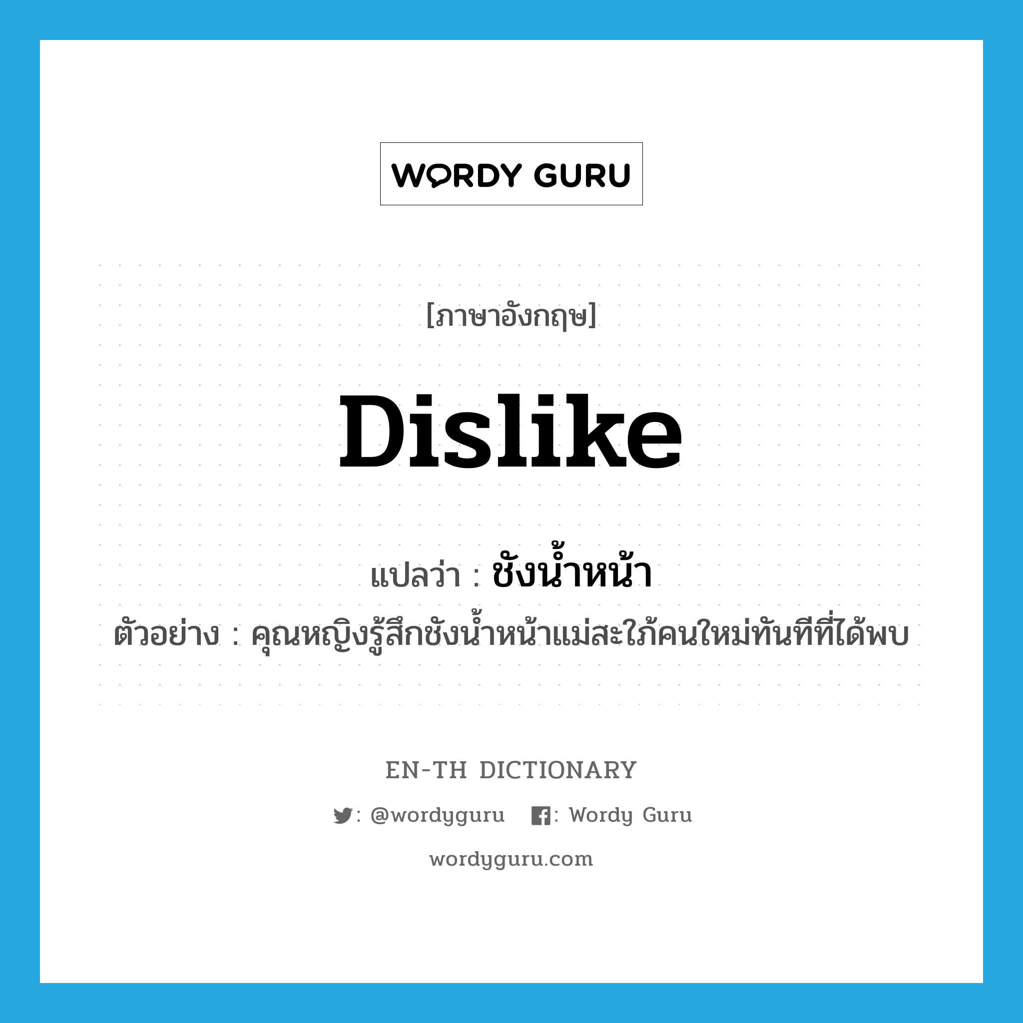 dislike แปลว่า?, คำศัพท์ภาษาอังกฤษ dislike แปลว่า ชังน้ำหน้า ประเภท V ตัวอย่าง คุณหญิงรู้สึกชังน้ำหน้าแม่สะใภ้คนใหม่ทันทีที่ได้พบ หมวด V