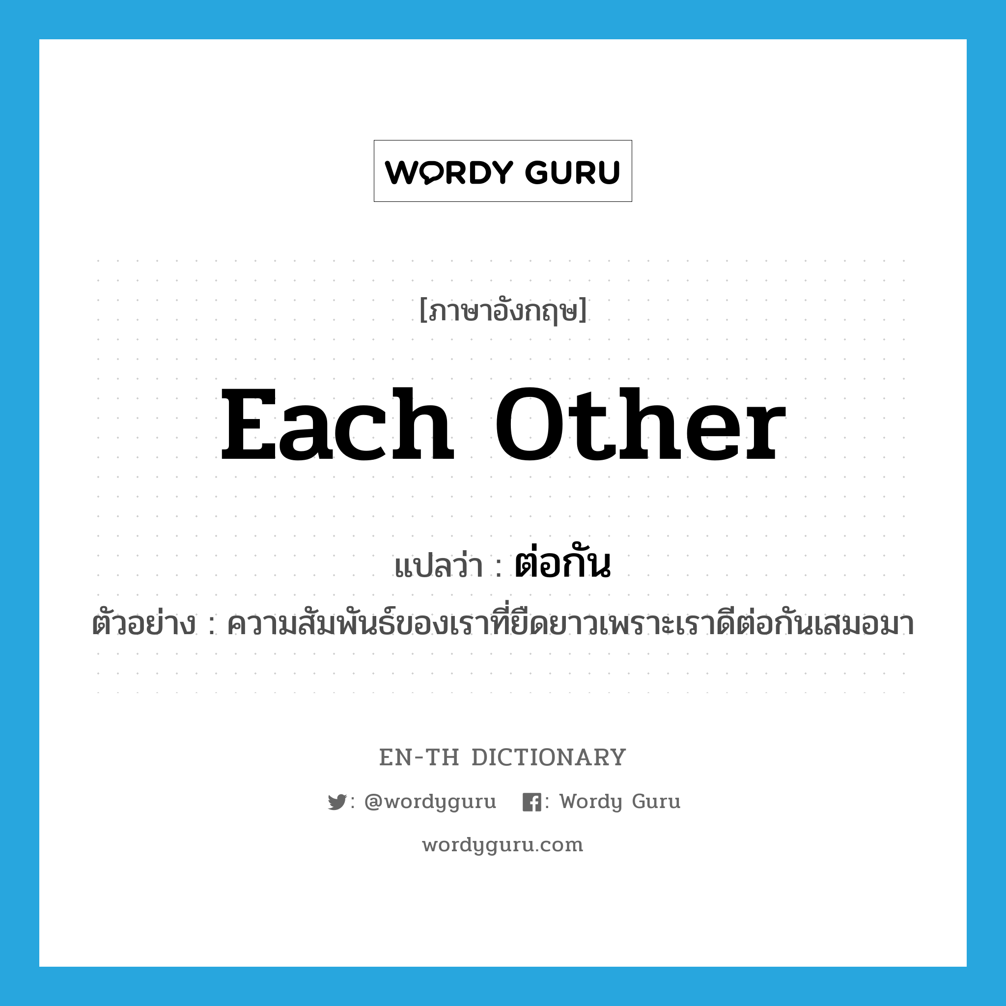 each other แปลว่า?, คำศัพท์ภาษาอังกฤษ each other แปลว่า ต่อกัน ประเภท ADV ตัวอย่าง ความสัมพันธ์ของเราที่ยืดยาวเพราะเราดีต่อกันเสมอมา หมวด ADV