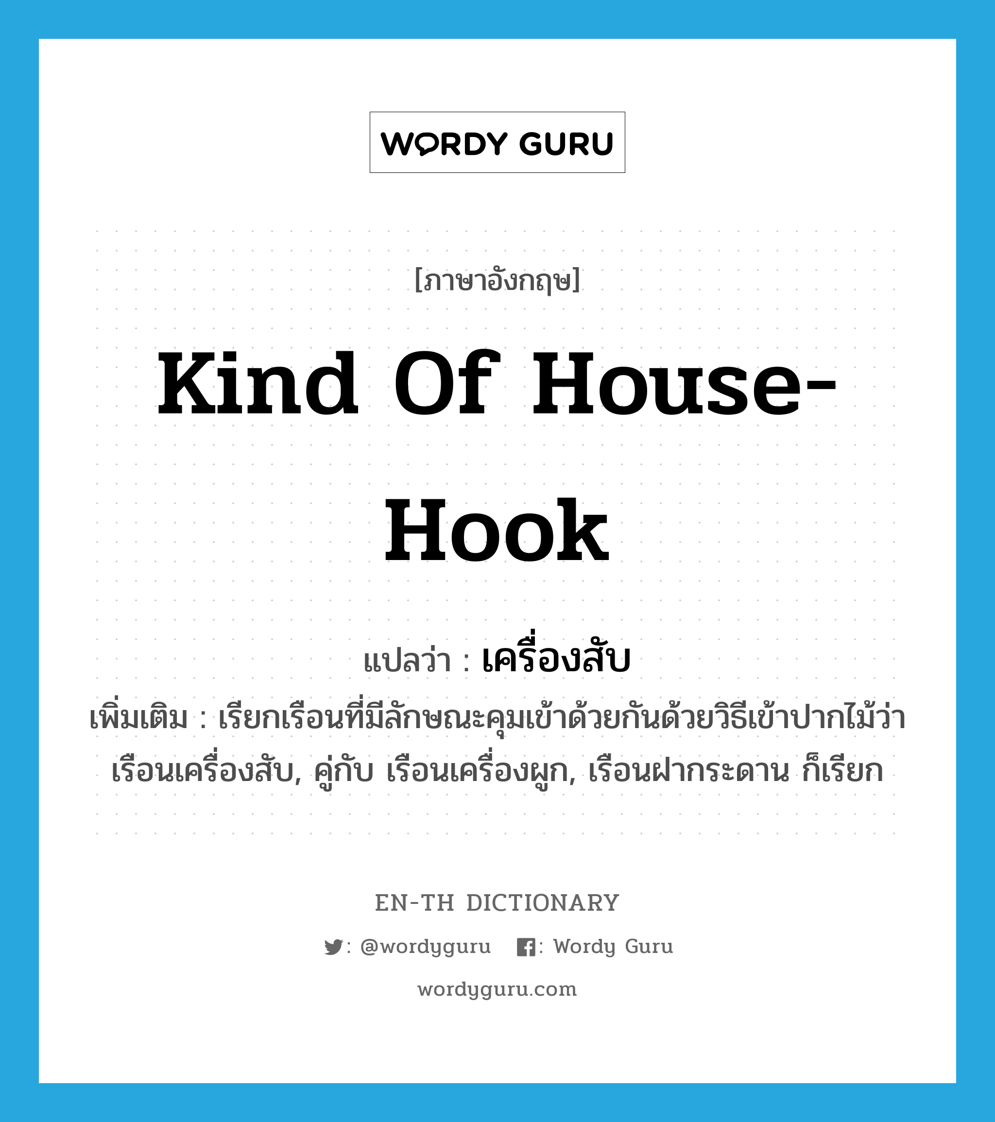 kind of house-hook แปลว่า?, คำศัพท์ภาษาอังกฤษ kind of house-hook แปลว่า เครื่องสับ ประเภท N เพิ่มเติม เรียกเรือนที่มีลักษณะคุมเข้าด้วยกันด้วยวิธีเข้าปากไม้ว่า เรือนเครื่องสับ, คู่กับ เรือนเครื่องผูก, เรือนฝากระดาน ก็เรียก หมวด N