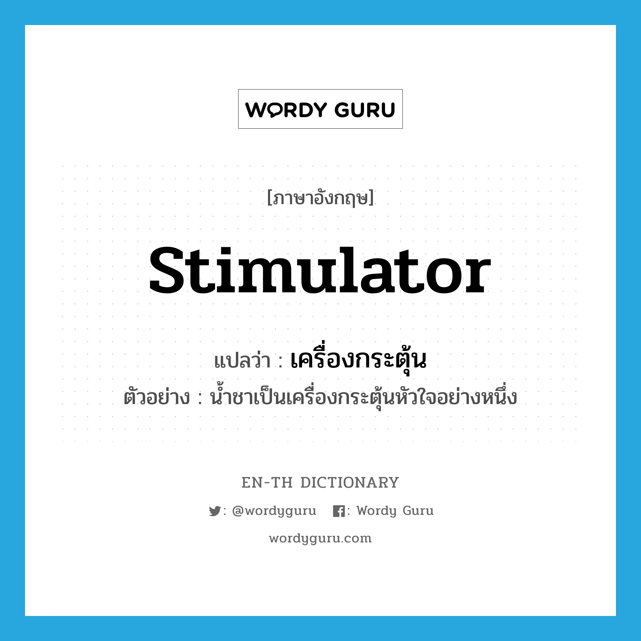 stimulator แปลว่า?, คำศัพท์ภาษาอังกฤษ stimulator แปลว่า เครื่องกระตุ้น ประเภท N ตัวอย่าง น้ำชาเป็นเครื่องกระตุ้นหัวใจอย่างหนึ่ง หมวด N