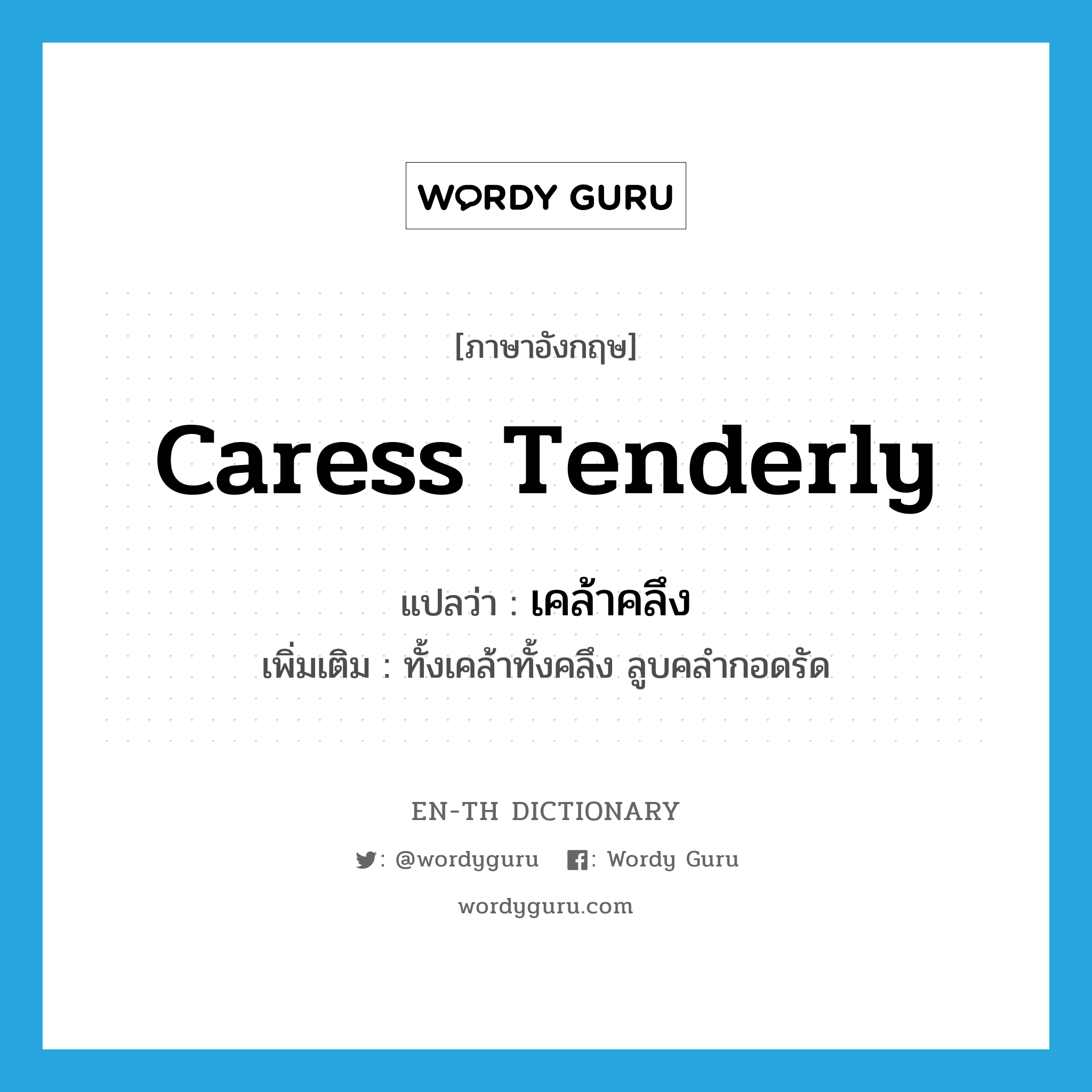 caress tenderly แปลว่า?, คำศัพท์ภาษาอังกฤษ caress tenderly แปลว่า เคล้าคลึง ประเภท V เพิ่มเติม ทั้งเคล้าทั้งคลึง ลูบคลำกอดรัด หมวด V