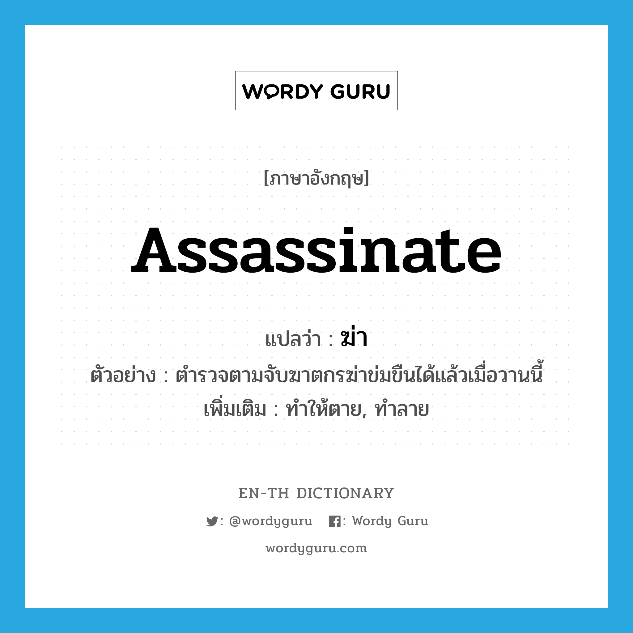 assassinate แปลว่า?, คำศัพท์ภาษาอังกฤษ assassinate แปลว่า ฆ่า ประเภท V ตัวอย่าง ตำรวจตามจับฆาตกรฆ่าข่มขืนได้แล้วเมื่อวานนี้ เพิ่มเติม ทำให้ตาย, ทำลาย หมวด V