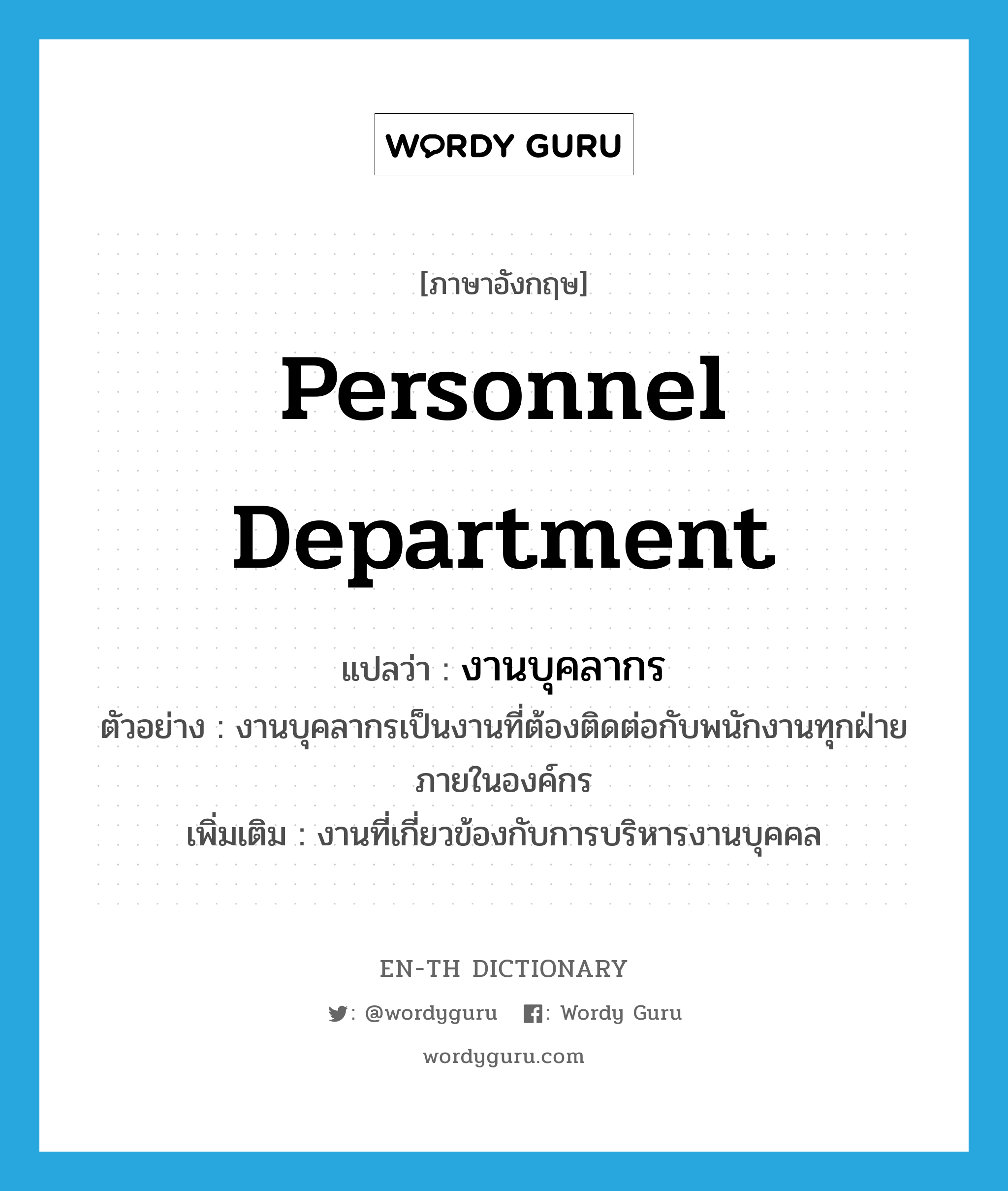 personnel department แปลว่า?, คำศัพท์ภาษาอังกฤษ personnel department แปลว่า งานบุคลากร ประเภท N ตัวอย่าง งานบุคลากรเป็นงานที่ต้องติดต่อกับพนักงานทุกฝ่ายภายในองค์กร เพิ่มเติม งานที่เกี่ยวข้องกับการบริหารงานบุคคล หมวด N