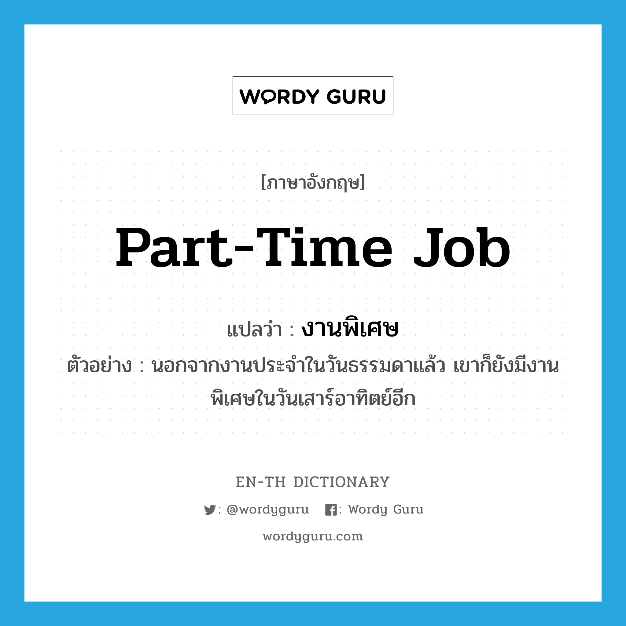 part-time job แปลว่า?, คำศัพท์ภาษาอังกฤษ part-time job แปลว่า งานพิเศษ ประเภท N ตัวอย่าง นอกจากงานประจำในวันธรรมดาแล้ว เขาก็ยังมีงานพิเศษในวันเสาร์อาทิตย์อีก หมวด N