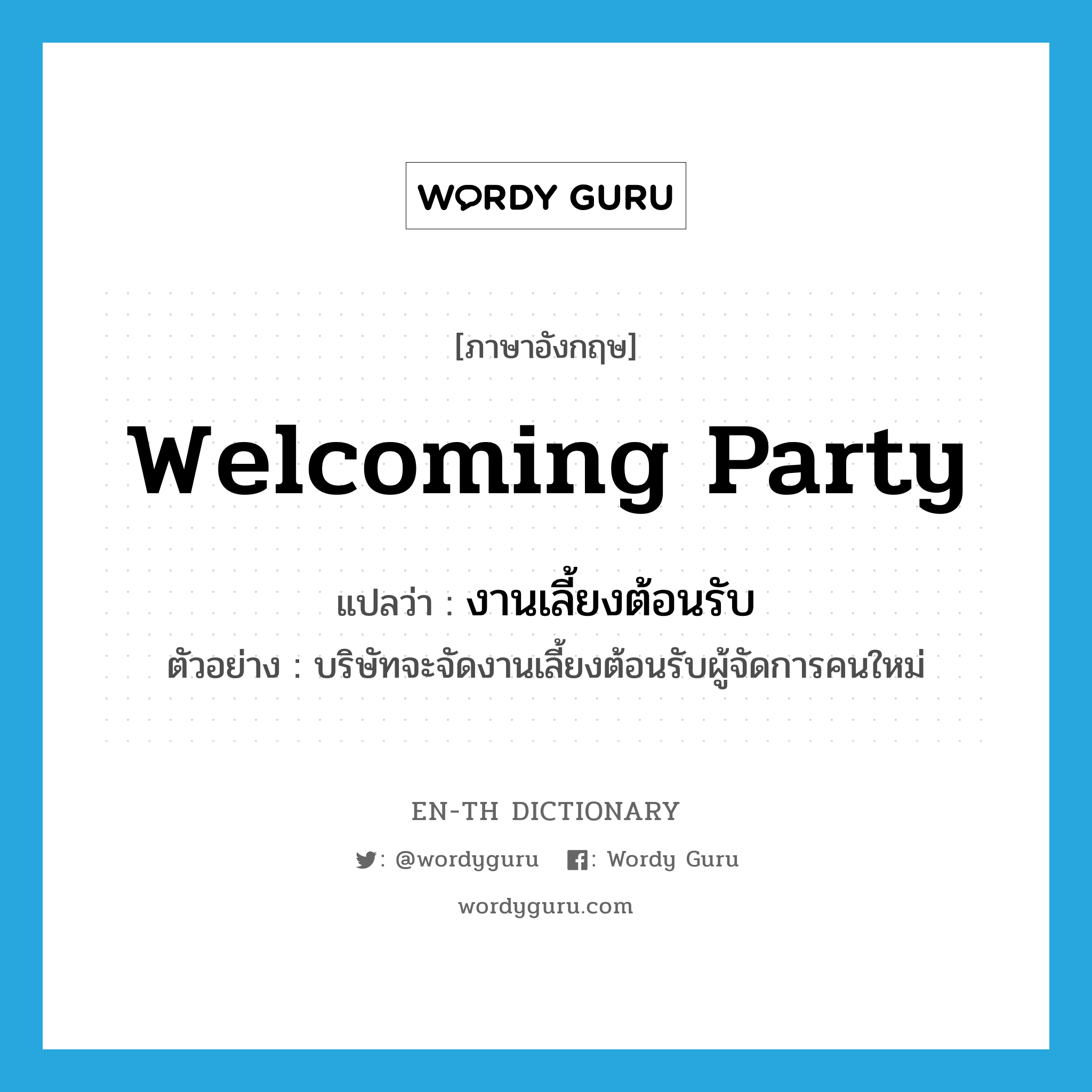 welcoming party แปลว่า?, คำศัพท์ภาษาอังกฤษ welcoming party แปลว่า งานเลี้ยงต้อนรับ ประเภท N ตัวอย่าง บริษัทจะจัดงานเลี้ยงต้อนรับผู้จัดการคนใหม่ หมวด N