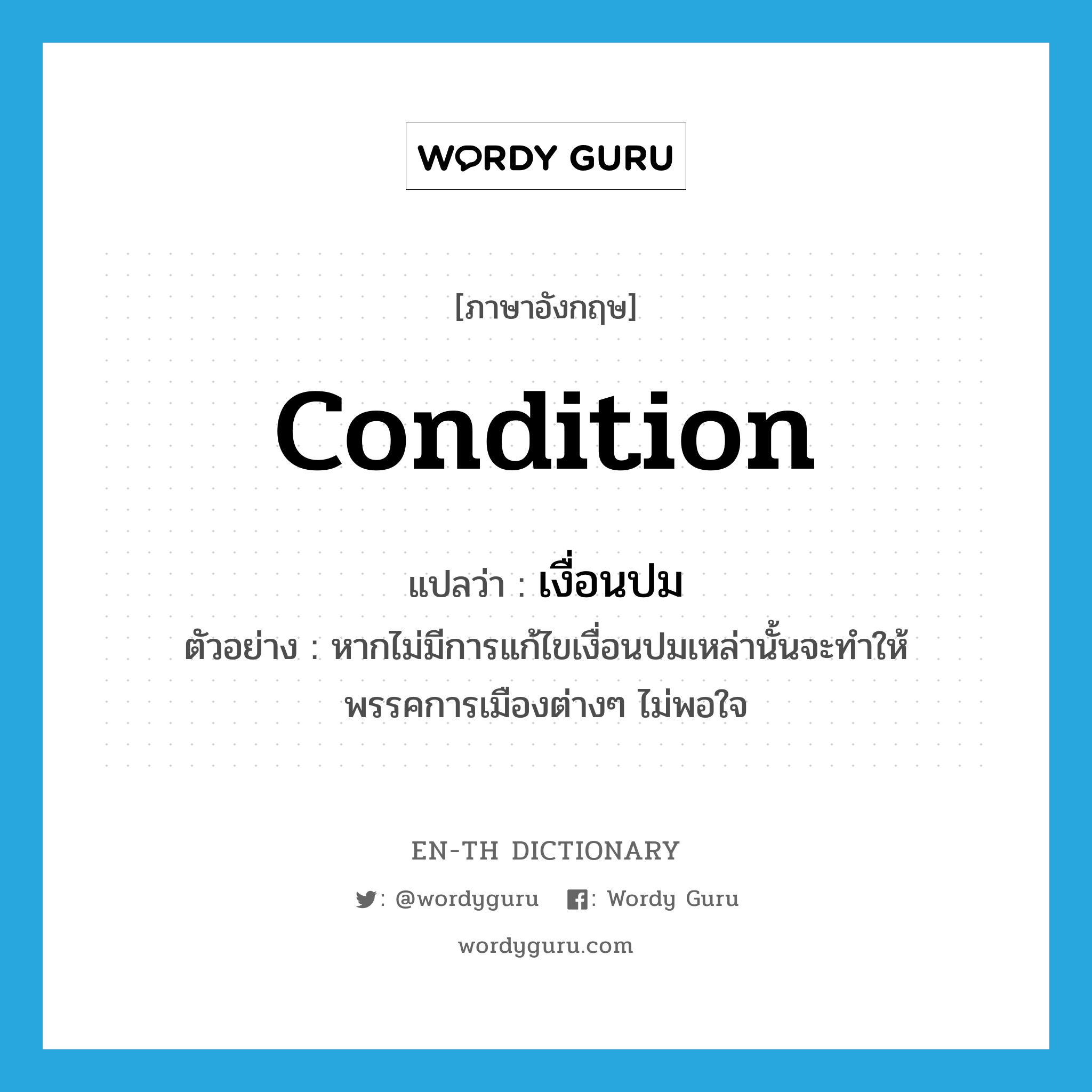 condition แปลว่า?, คำศัพท์ภาษาอังกฤษ condition แปลว่า เงื่อนปม ประเภท N ตัวอย่าง หากไม่มีการแก้ไขเงื่อนปมเหล่านั้นจะทำให้พรรคการเมืองต่างๆ ไม่พอใจ หมวด N