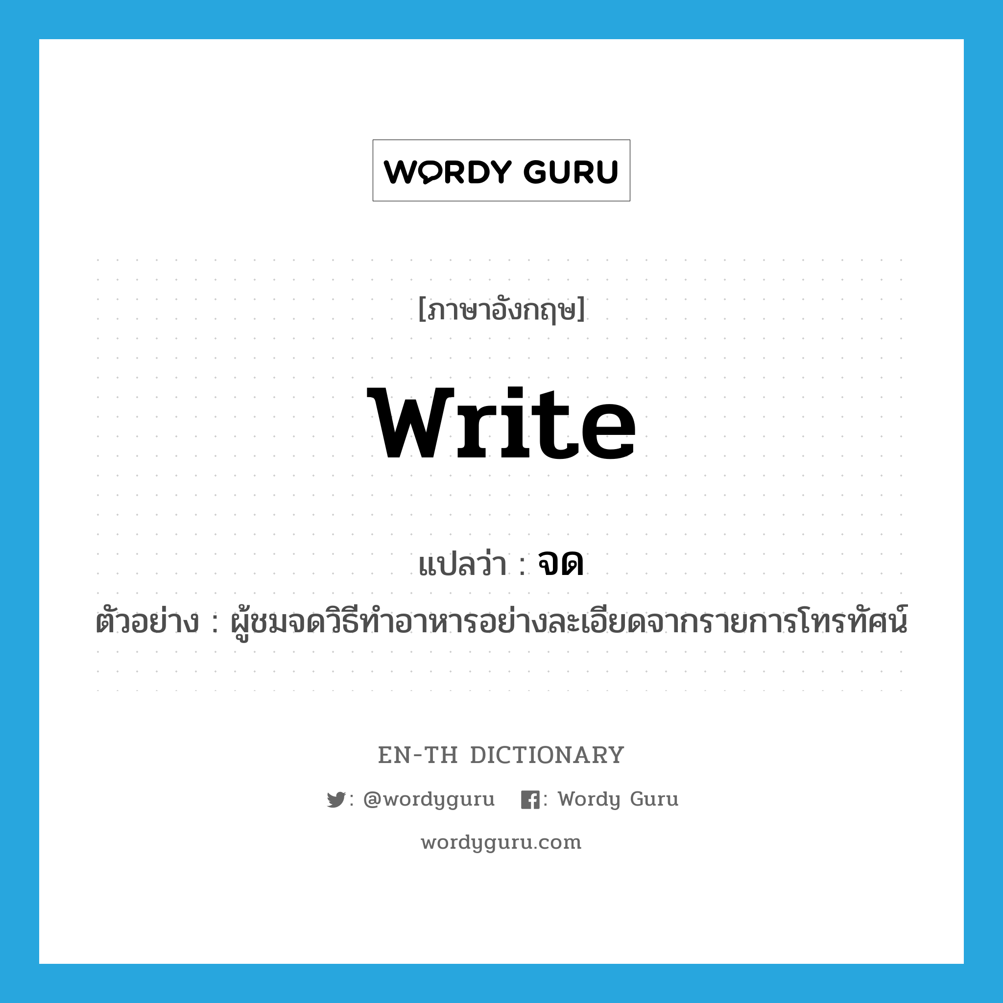 write แปลว่า?, คำศัพท์ภาษาอังกฤษ write แปลว่า จด ประเภท V ตัวอย่าง ผู้ชมจดวิธีทำอาหารอย่างละเอียดจากรายการโทรทัศน์ หมวด V