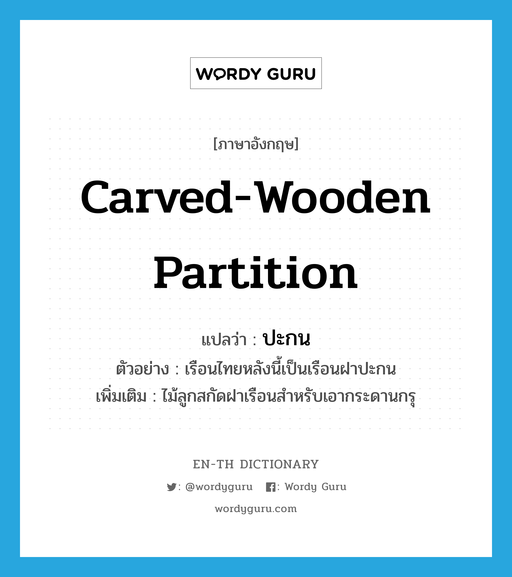 carved-wooden partition แปลว่า?, คำศัพท์ภาษาอังกฤษ carved-wooden partition แปลว่า ปะกน ประเภท N ตัวอย่าง เรือนไทยหลังนี้เป็นเรือนฝาปะกน เพิ่มเติม ไม้ลูกสกัดฝาเรือนสำหรับเอากระดานกรุ หมวด N