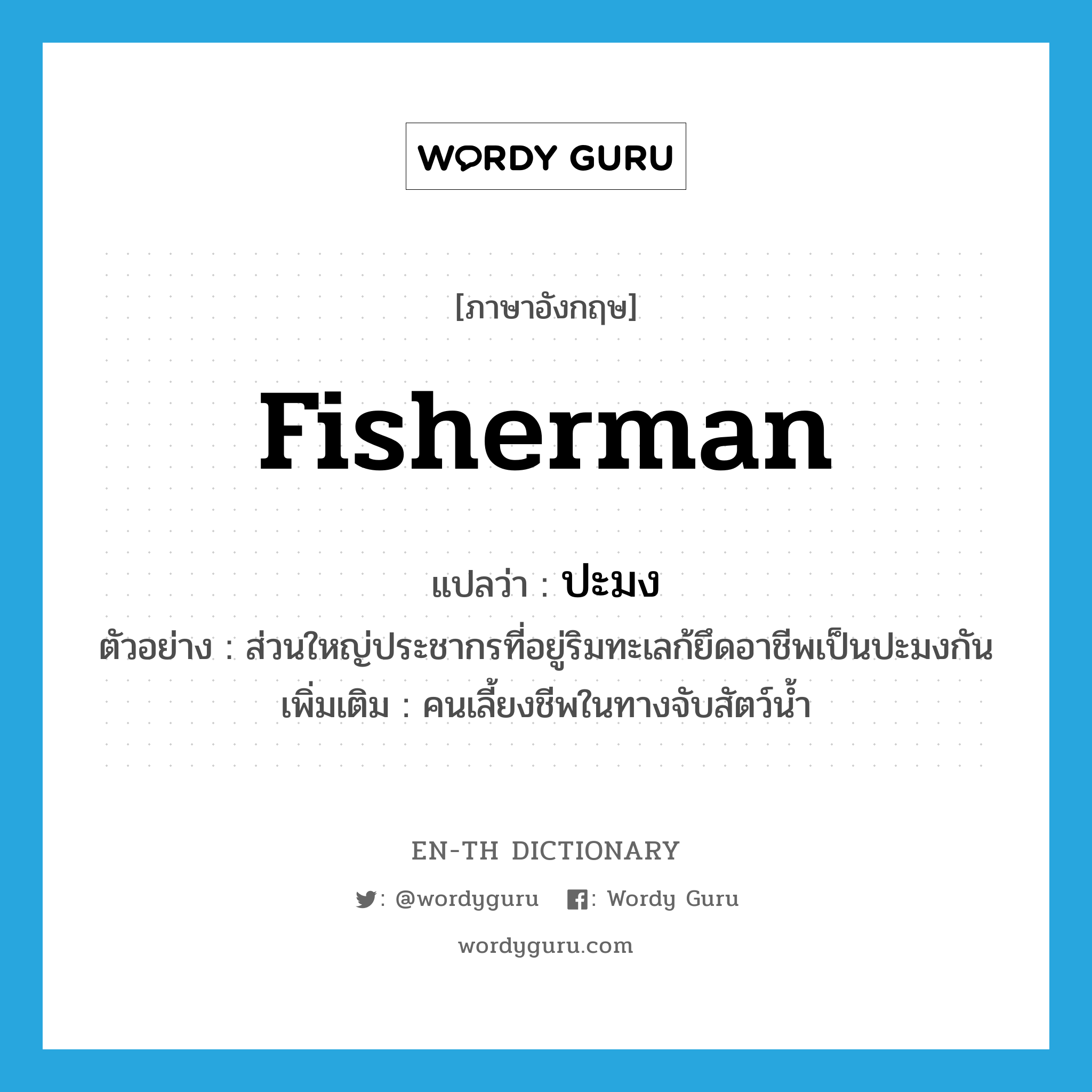 fisherman แปลว่า?, คำศัพท์ภาษาอังกฤษ fisherman แปลว่า ปะมง ประเภท N ตัวอย่าง ส่วนใหญ่ประชากรที่อยู่ริมทะเลก้ยึดอาชีพเป็นปะมงกัน เพิ่มเติม คนเลี้ยงชีพในทางจับสัตว์น้ำ หมวด N