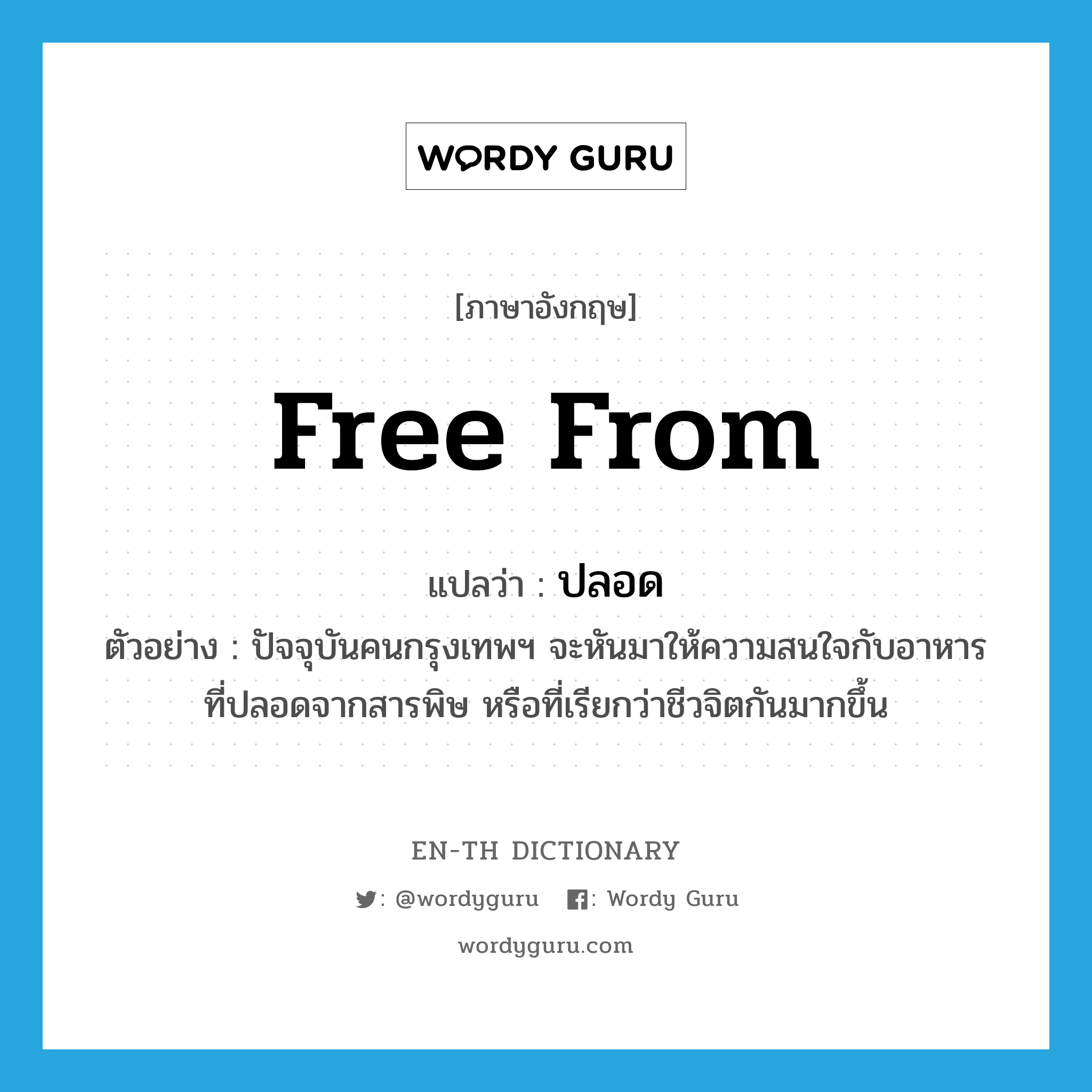 free from แปลว่า?, คำศัพท์ภาษาอังกฤษ free from แปลว่า ปลอด ประเภท ADJ ตัวอย่าง ปัจจุบันคนกรุงเทพฯ จะหันมาให้ความสนใจกับอาหารที่ปลอดจากสารพิษ หรือที่เรียกว่าชีวจิตกันมากขึ้น หมวด ADJ