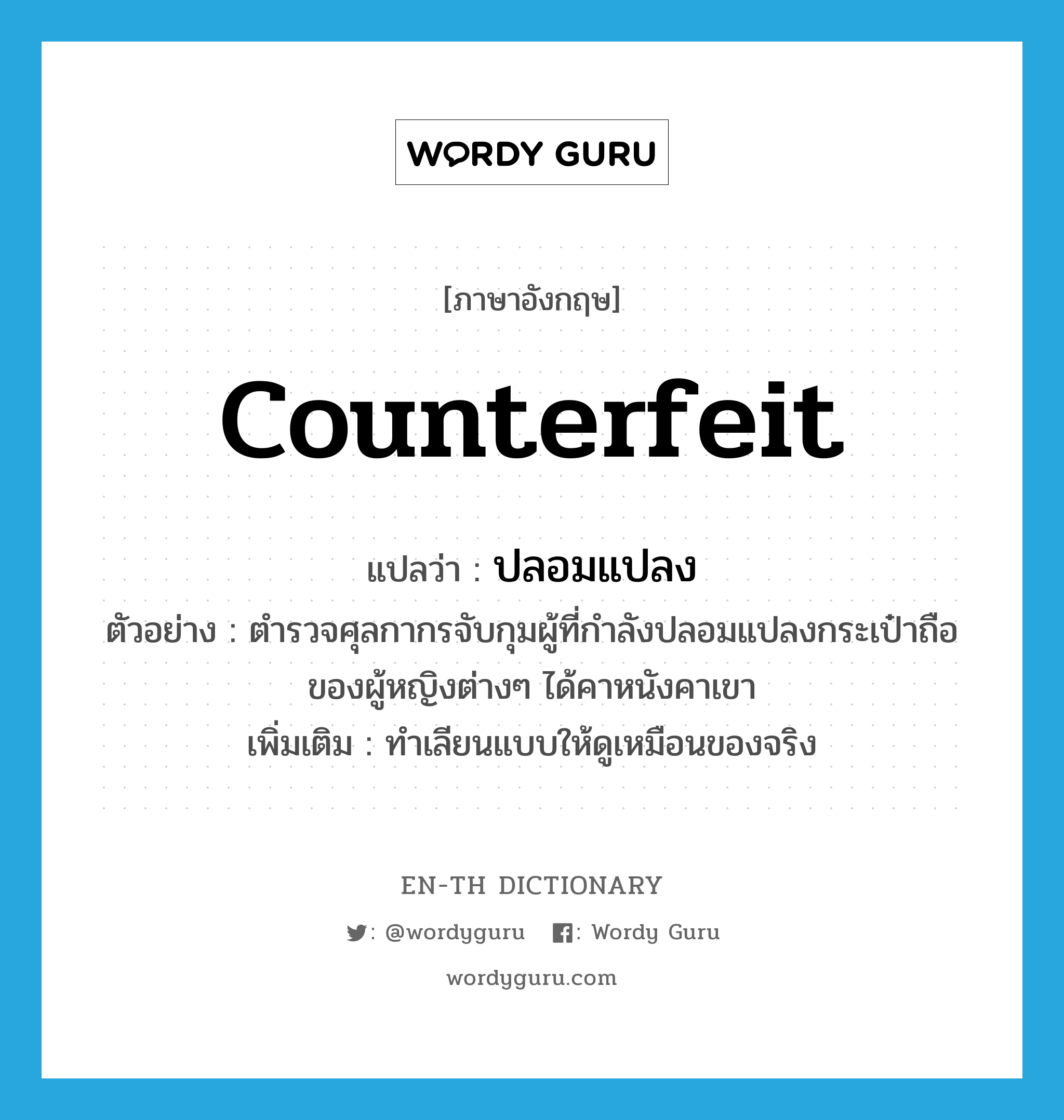 counterfeit แปลว่า?, คำศัพท์ภาษาอังกฤษ counterfeit แปลว่า ปลอมแปลง ประเภท V ตัวอย่าง ตำรวจศุลกากรจับกุมผู้ที่กำลังปลอมแปลงกระเป๋าถือของผู้หญิงต่างๆ ได้คาหนังคาเขา เพิ่มเติม ทำเลียนแบบให้ดูเหมือนของจริง หมวด V