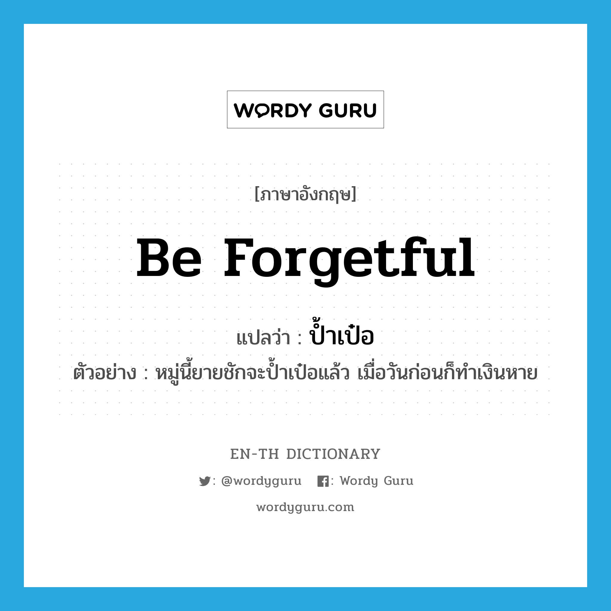 be forgetful แปลว่า?, คำศัพท์ภาษาอังกฤษ be forgetful แปลว่า ป้ำเป๋อ ประเภท V ตัวอย่าง หมู่นี้ยายชักจะป้ำเป๋อแล้ว เมื่อวันก่อนก็ทำเงินหาย หมวด V