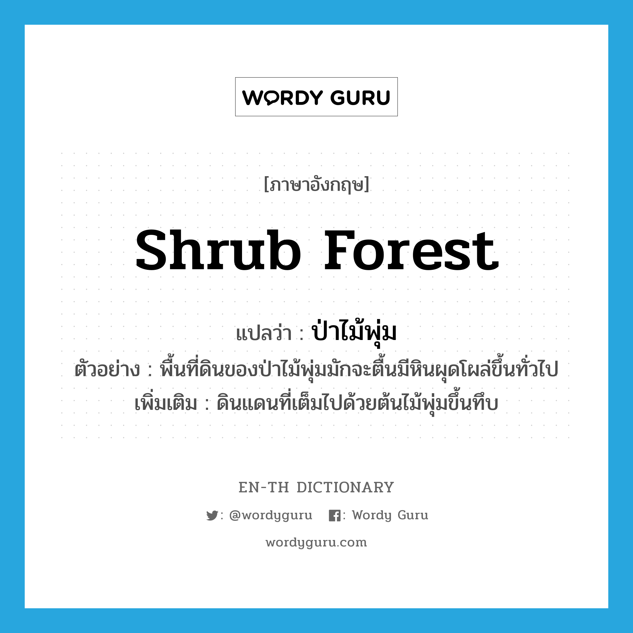 shrub forest แปลว่า?, คำศัพท์ภาษาอังกฤษ shrub forest แปลว่า ป่าไม้พุ่ม ประเภท N ตัวอย่าง พื้นที่ดินของป่าไม้พุ่มมักจะตื้นมีหินผุดโผล่ขึ้นทั่วไป เพิ่มเติม ดินแดนที่เต็มไปด้วยต้นไม้พุ่มขึ้นทึบ หมวด N