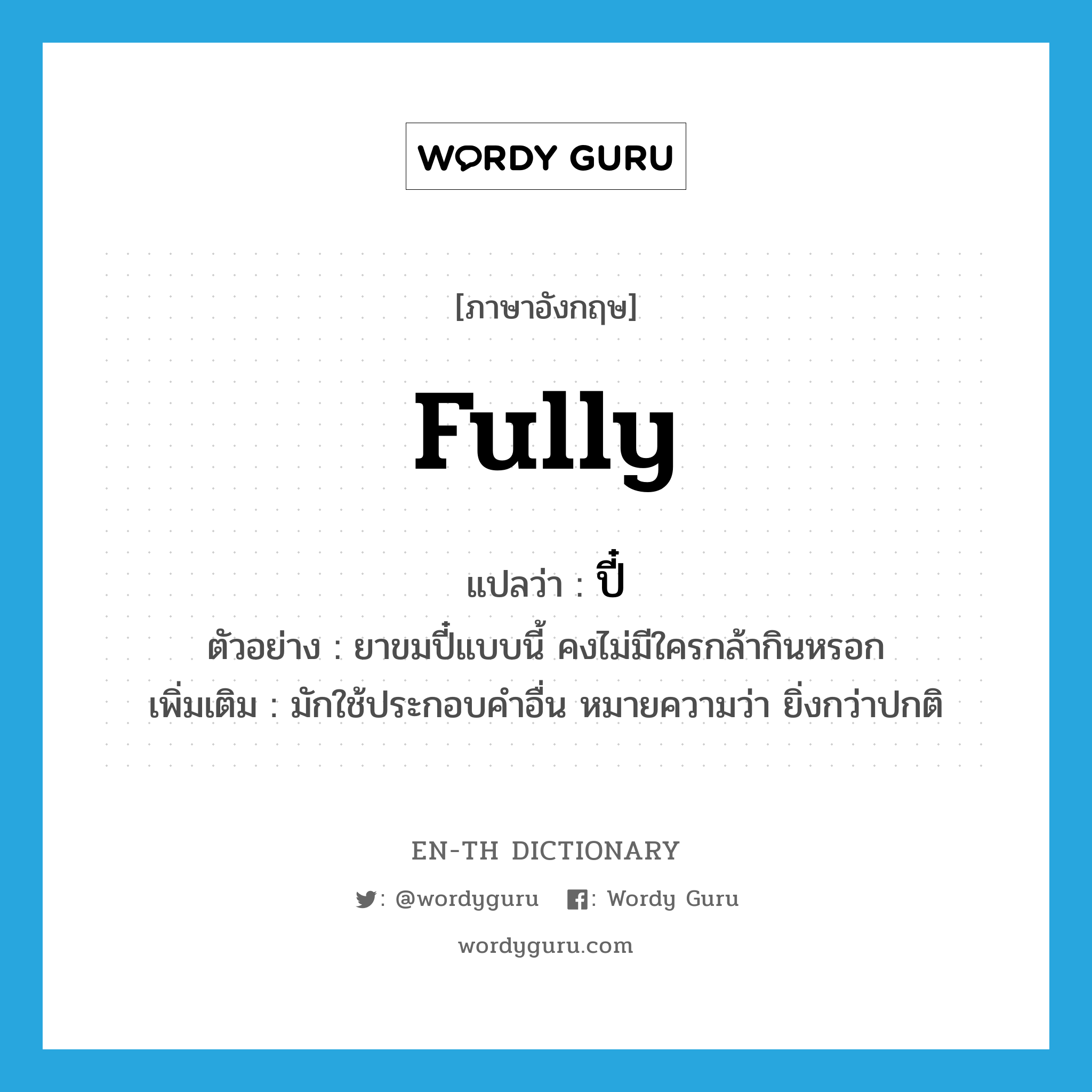 fully แปลว่า?, คำศัพท์ภาษาอังกฤษ fully แปลว่า ปี๋ ประเภท ADV ตัวอย่าง ยาขมปี๋แบบนี้ คงไม่มีใครกล้ากินหรอก เพิ่มเติม มักใช้ประกอบคำอื่น หมายความว่า ยิ่งกว่าปกติ หมวด ADV