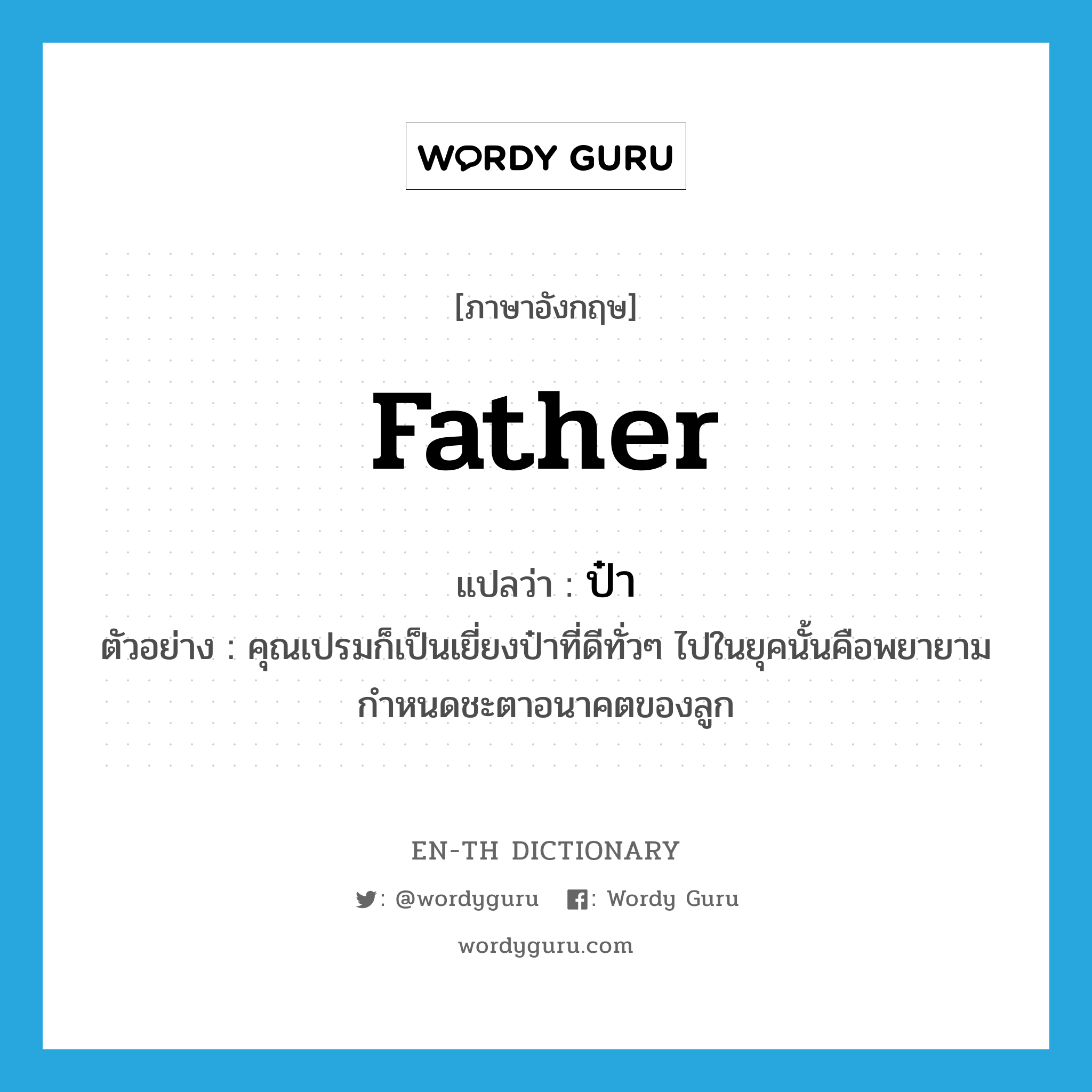 father แปลว่า?, คำศัพท์ภาษาอังกฤษ father แปลว่า ป๋า ประเภท N ตัวอย่าง คุณเปรมก็เป็นเยี่ยงป๋าที่ดีทั่วๆ ไปในยุคนั้นคือพยายามกำหนดชะตาอนาคตของลูก หมวด N