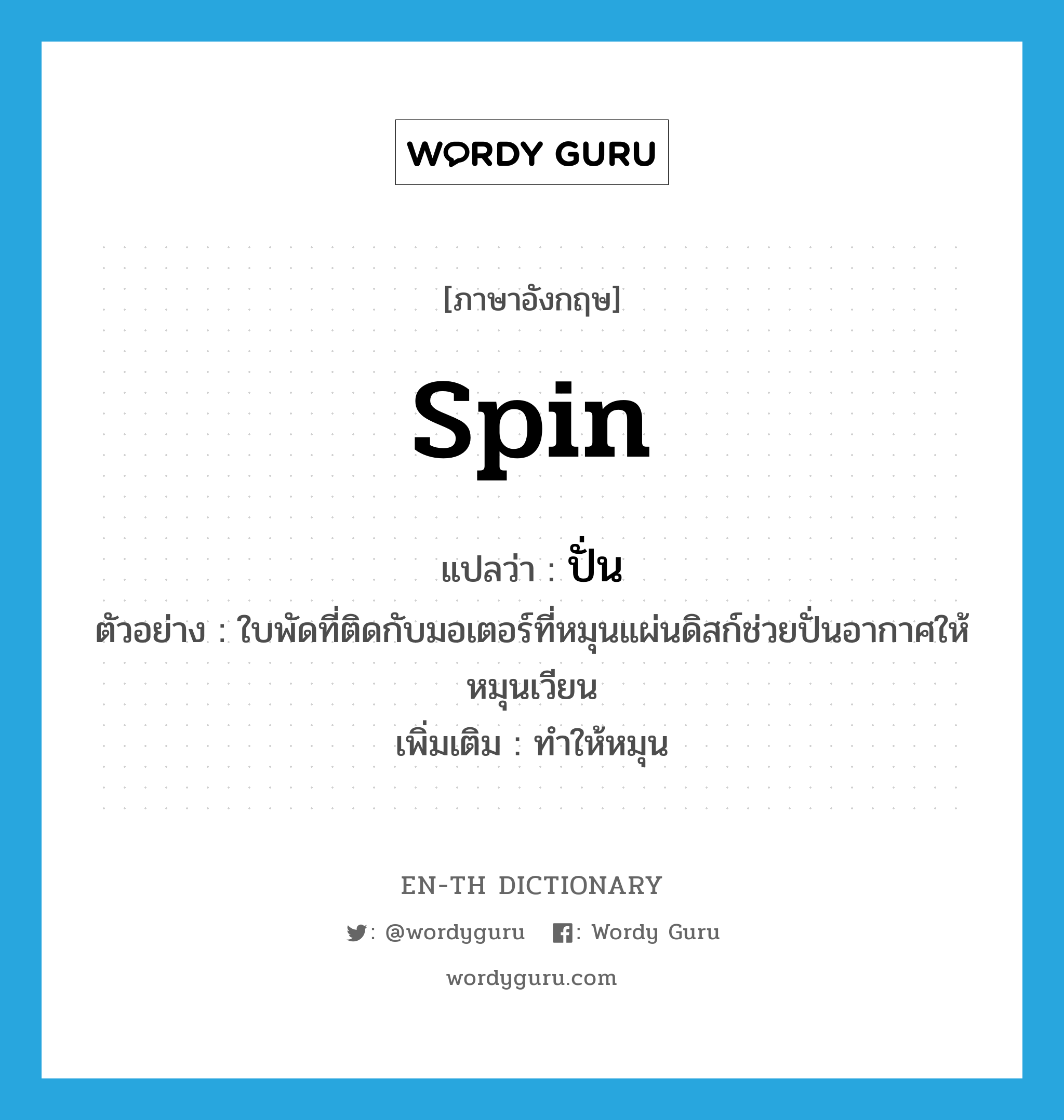 spin แปลว่า?, คำศัพท์ภาษาอังกฤษ spin แปลว่า ปั่น ประเภท V ตัวอย่าง ใบพัดที่ติดกับมอเตอร์ที่หมุนแผ่นดิสก์ช่วยปั่นอากาศให้หมุนเวียน เพิ่มเติม ทำให้หมุน หมวด V