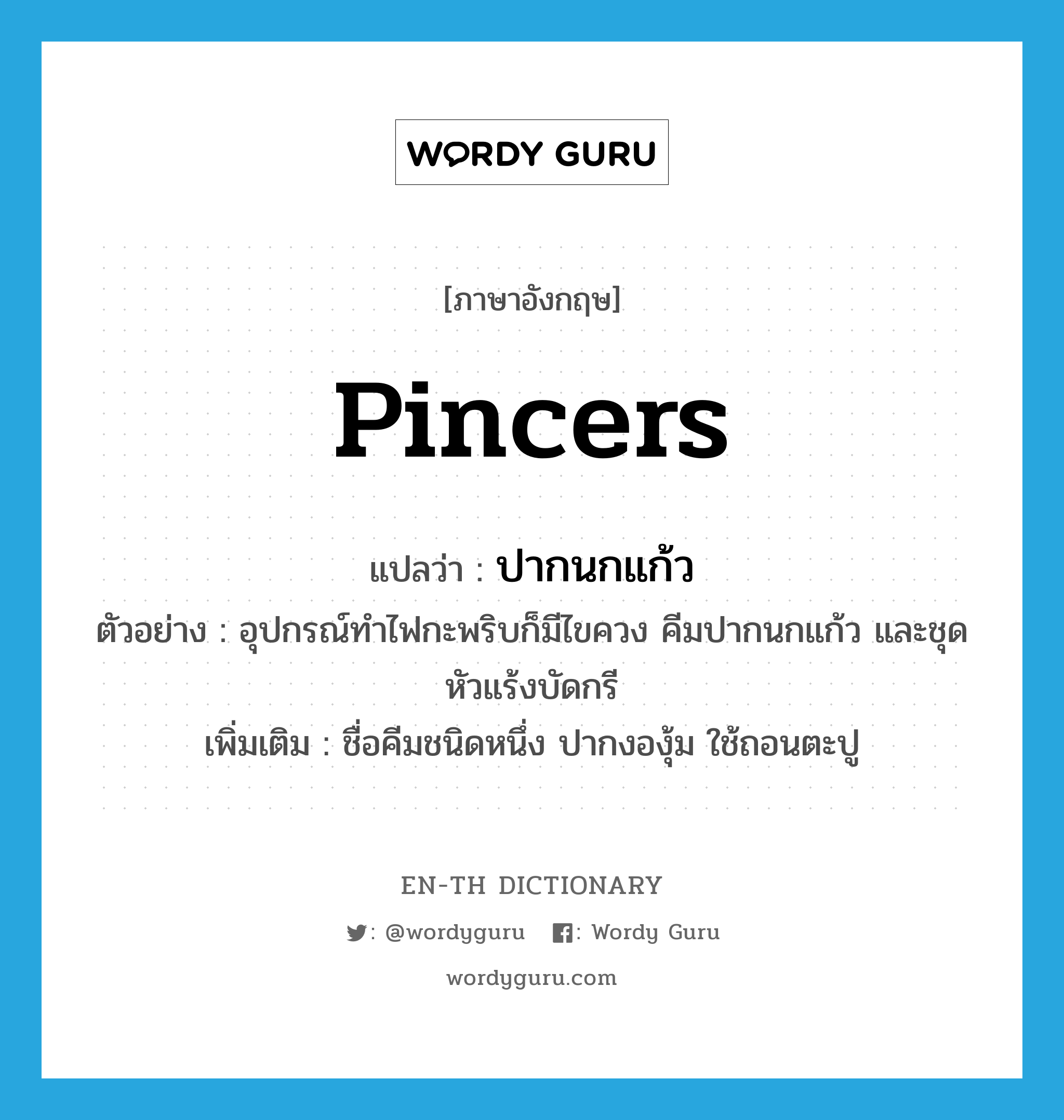 pincers แปลว่า?, คำศัพท์ภาษาอังกฤษ pincers แปลว่า ปากนกแก้ว ประเภท N ตัวอย่าง อุปกรณ์ทำไฟกะพริบก็มีไขควง คีมปากนกแก้ว และชุดหัวแร้งบัดกรี เพิ่มเติม ชื่อคีมชนิดหนึ่ง ปากงองุ้ม ใช้ถอนตะปู หมวด N