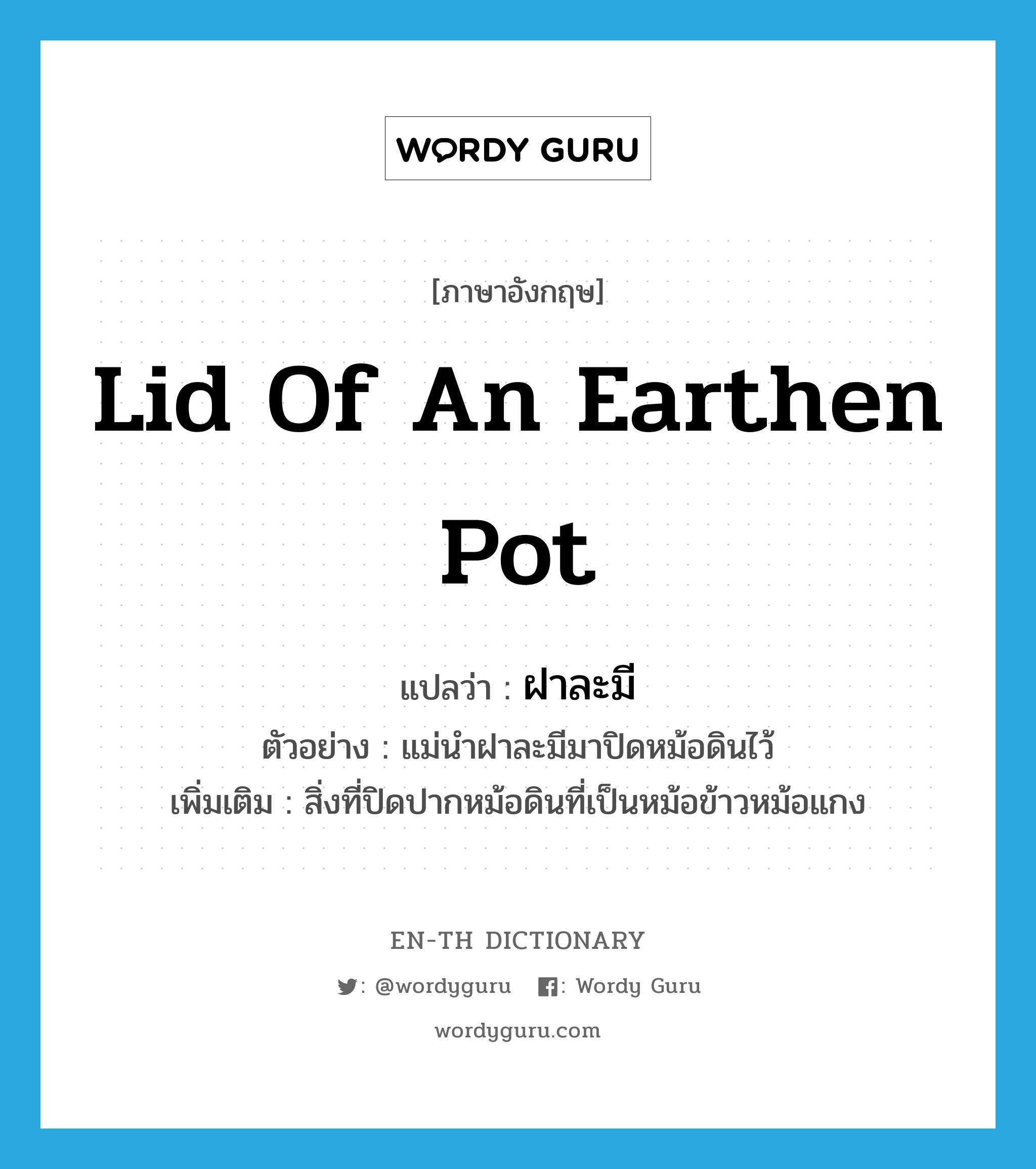 lid of an earthen pot แปลว่า?, คำศัพท์ภาษาอังกฤษ lid of an earthen pot แปลว่า ฝาละมี ประเภท N ตัวอย่าง แม่นำฝาละมีมาปิดหม้อดินไว้ เพิ่มเติม สิ่งที่ปิดปากหม้อดินที่เป็นหม้อข้าวหม้อแกง หมวด N