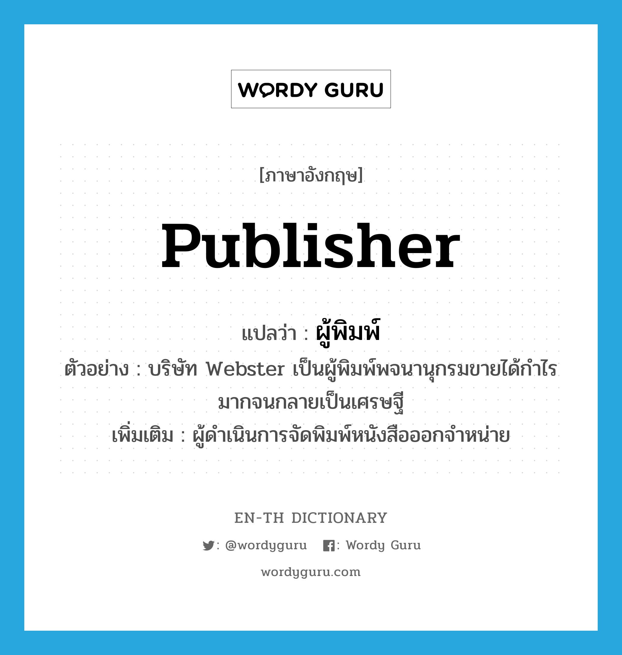 publisher แปลว่า?, คำศัพท์ภาษาอังกฤษ publisher แปลว่า ผู้พิมพ์ ประเภท N ตัวอย่าง บริษัท Webster เป็นผู้พิมพ์พจนานุกรมขายได้กำไรมากจนกลายเป็นเศรษฐี เพิ่มเติม ผู้ดำเนินการจัดพิมพ์หนังสือออกจำหน่าย หมวด N