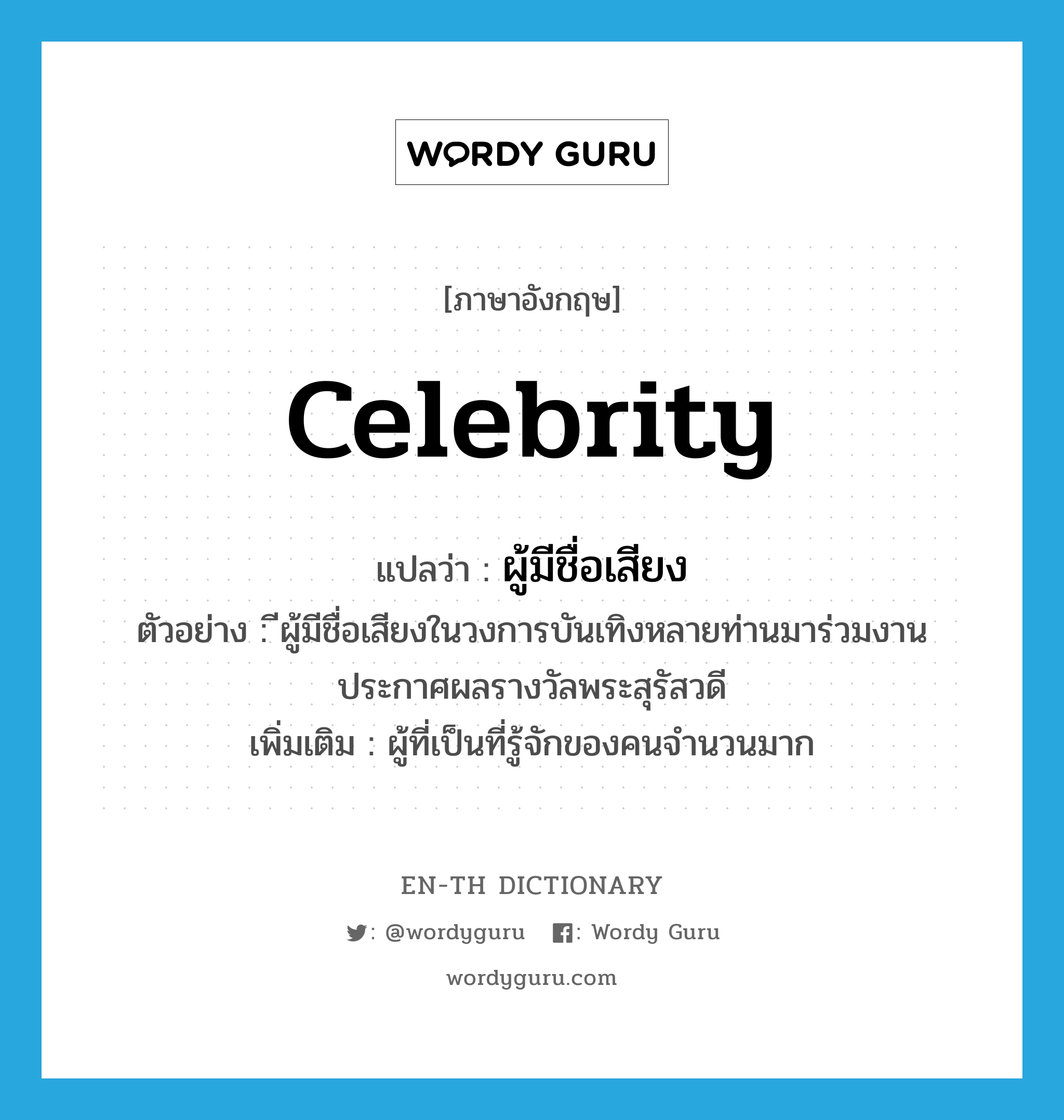 celebrity แปลว่า?, คำศัพท์ภาษาอังกฤษ celebrity แปลว่า ผู้มีชื่อเสียง ประเภท N ตัวอย่าง ีผู้มีชื่อเสียงในวงการบันเทิงหลายท่านมาร่วมงานประกาศผลรางวัลพระสุรัสวดี เพิ่มเติม ผู้ที่เป็นที่รู้จักของคนจำนวนมาก หมวด N