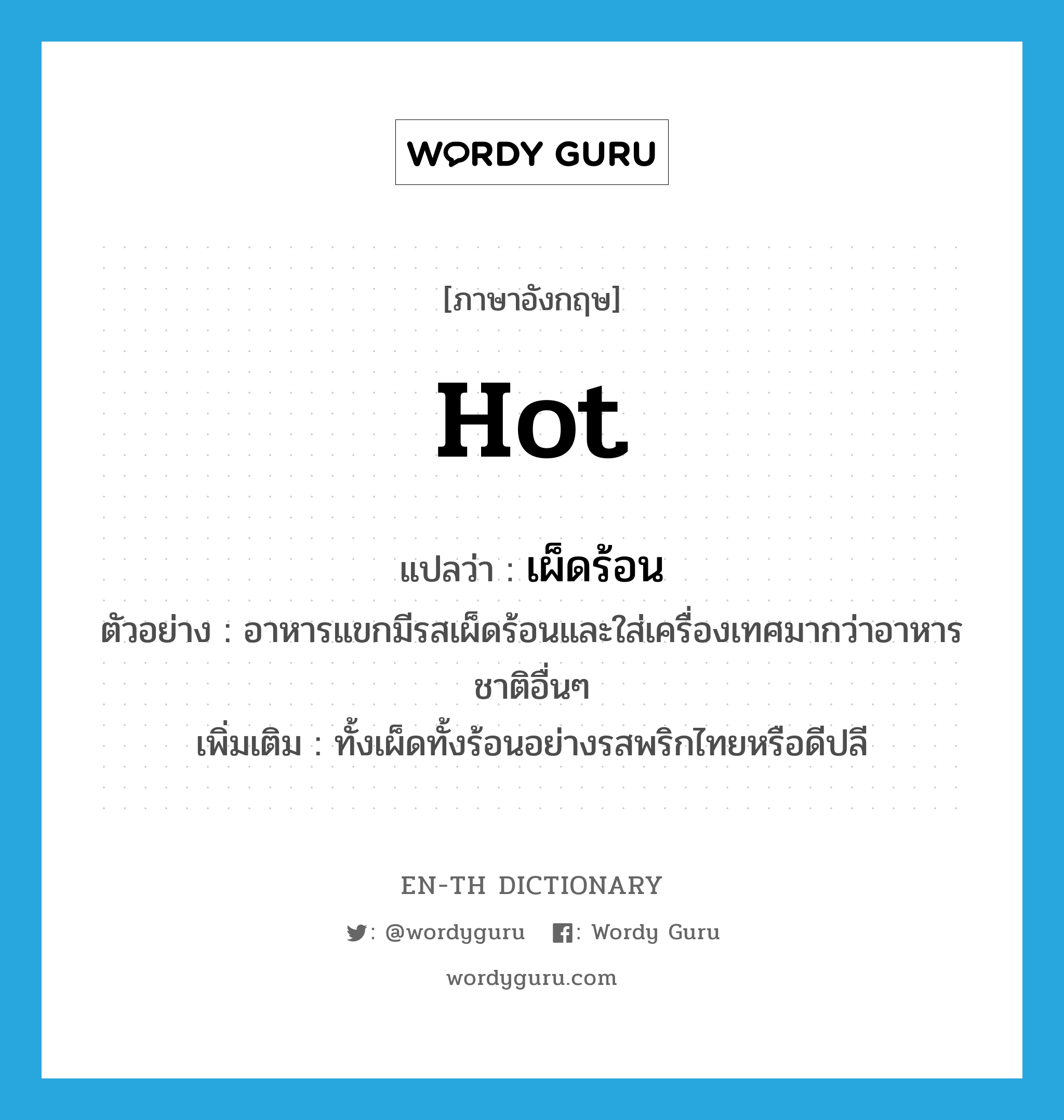 hot แปลว่า?, คำศัพท์ภาษาอังกฤษ hot แปลว่า เผ็ดร้อน ประเภท ADJ ตัวอย่าง อาหารแขกมีรสเผ็ดร้อนและใส่เครื่องเทศมากว่าอาหารชาติอื่นๆ เพิ่มเติม ทั้งเผ็ดทั้งร้อนอย่างรสพริกไทยหรือดีปลี หมวด ADJ