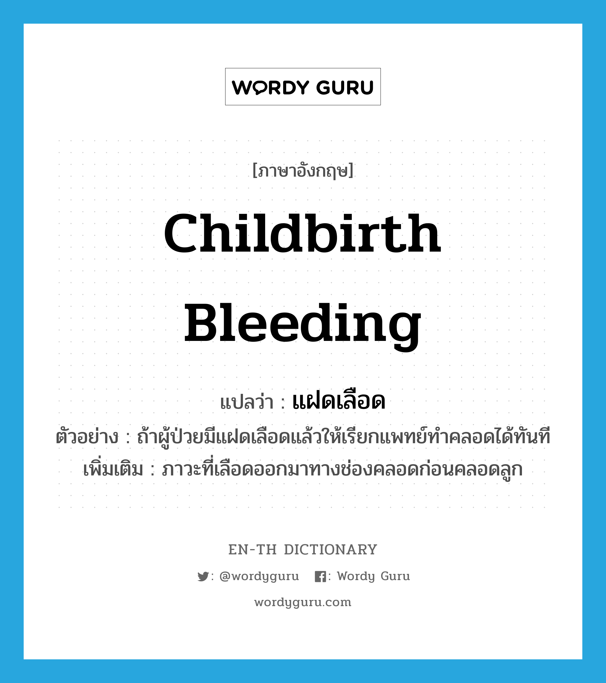 childbirth bleeding แปลว่า?, คำศัพท์ภาษาอังกฤษ childbirth bleeding แปลว่า แฝดเลือด ประเภท N ตัวอย่าง ถ้าผู้ป่วยมีแฝดเลือดแล้วให้เรียกแพทย์ทำคลอดได้ทันที เพิ่มเติม ภาวะที่เลือดออกมาทางช่องคลอดก่อนคลอดลูก หมวด N