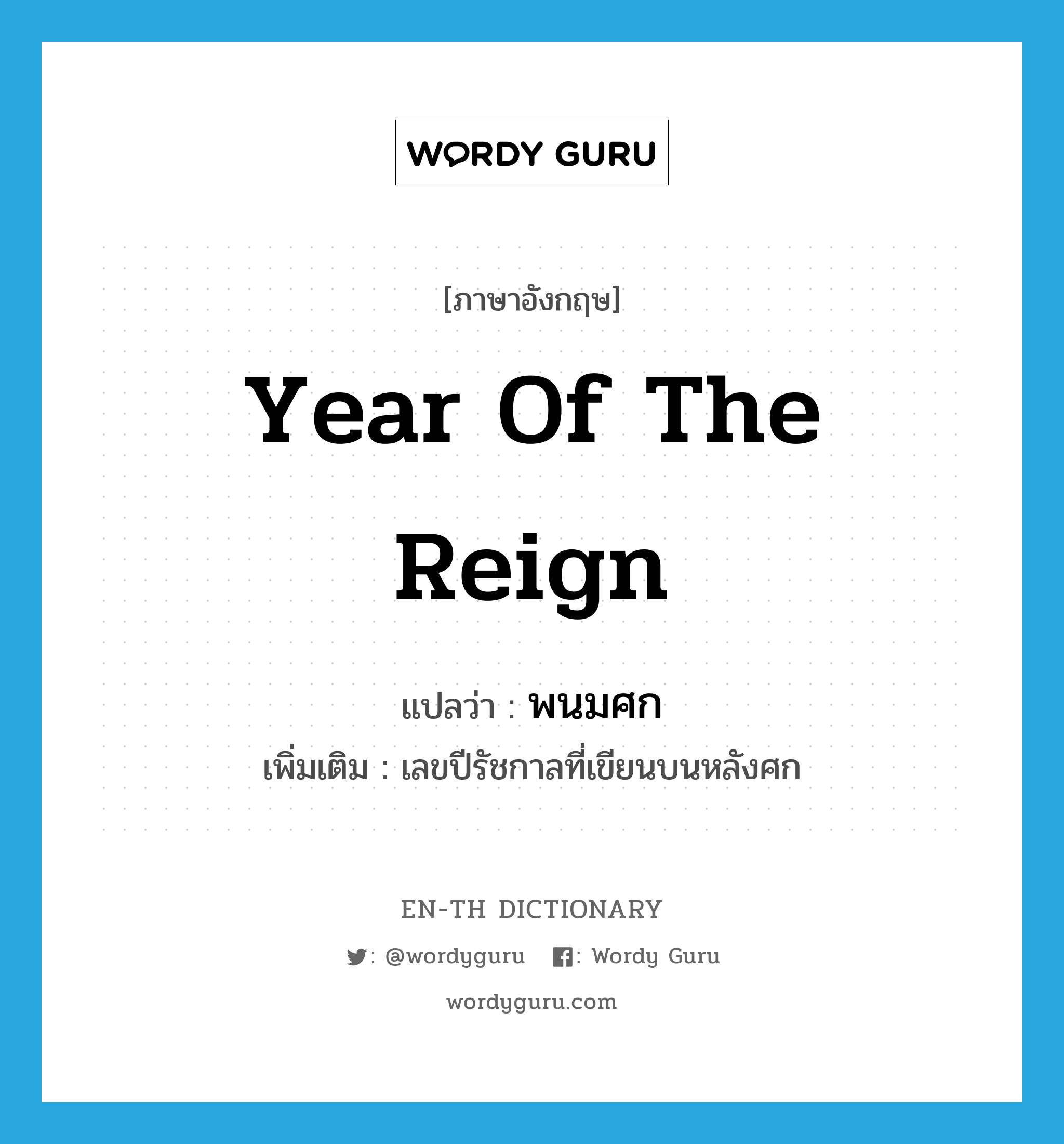 year of the reign แปลว่า?, คำศัพท์ภาษาอังกฤษ year of the reign แปลว่า พนมศก ประเภท N เพิ่มเติม เลขปีรัชกาลที่เขียนบนหลังศก หมวด N