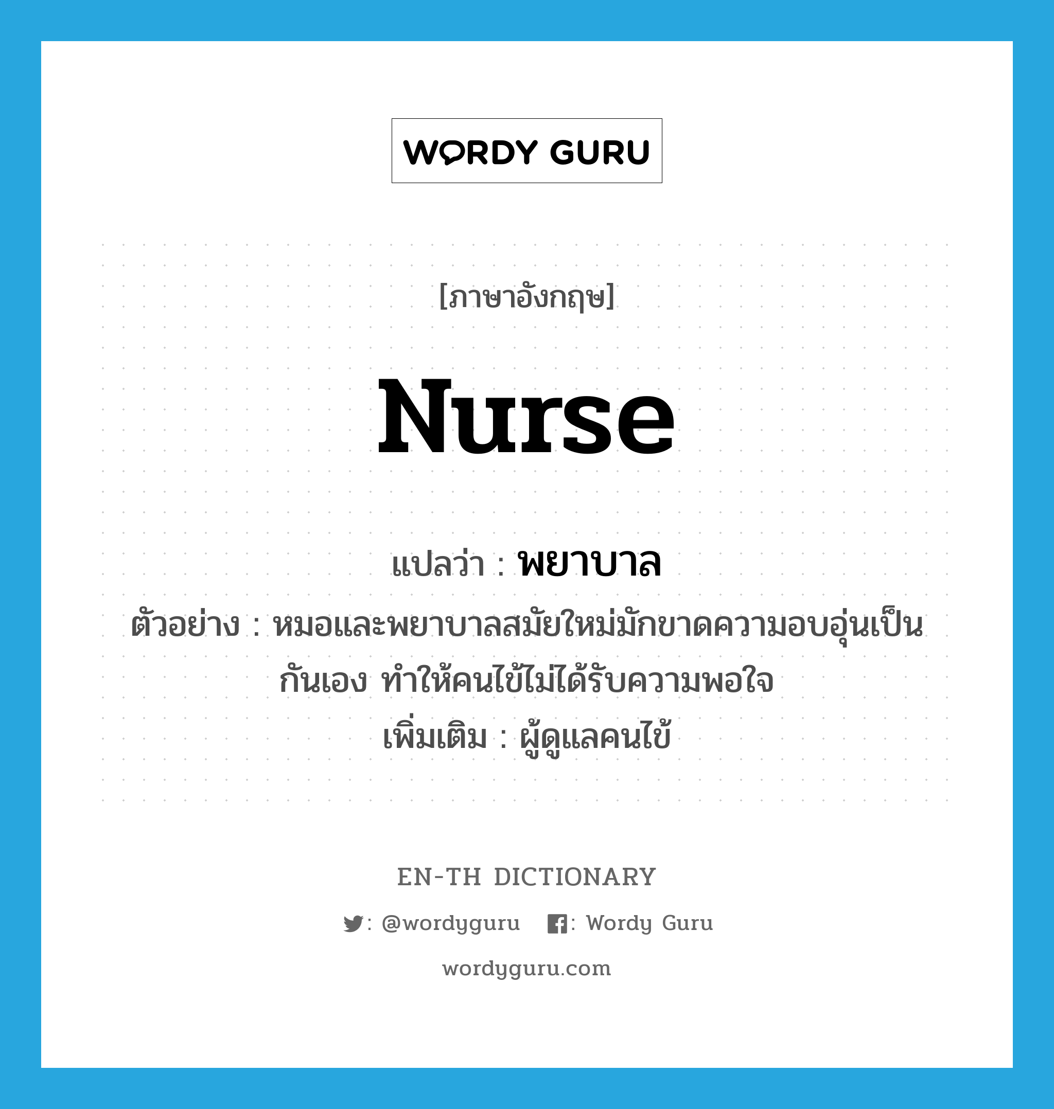 nurse แปลว่า?, คำศัพท์ภาษาอังกฤษ nurse แปลว่า พยาบาล ประเภท N ตัวอย่าง หมอและพยาบาลสมัยใหม่มักขาดความอบอุ่นเป็นกันเอง ทำให้คนไข้ไม่ได้รับความพอใจ เพิ่มเติม ผู้ดูแลคนไข้ หมวด N