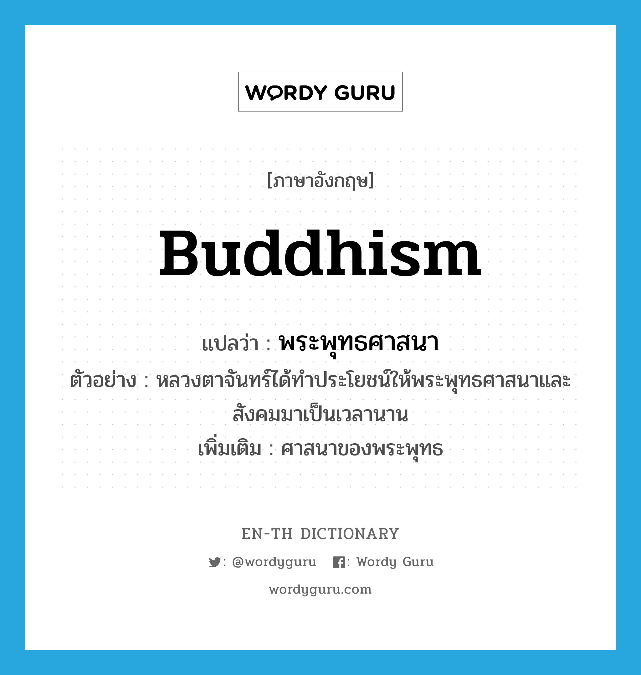 Buddhism แปลว่า?, คำศัพท์ภาษาอังกฤษ Buddhism แปลว่า พระพุทธศาสนา ประเภท N ตัวอย่าง หลวงตาจันทร์ได้ทำประโยชน์ให้พระพุทธศาสนาและสังคมมาเป็นเวลานาน เพิ่มเติม ศาสนาของพระพุทธ หมวด N