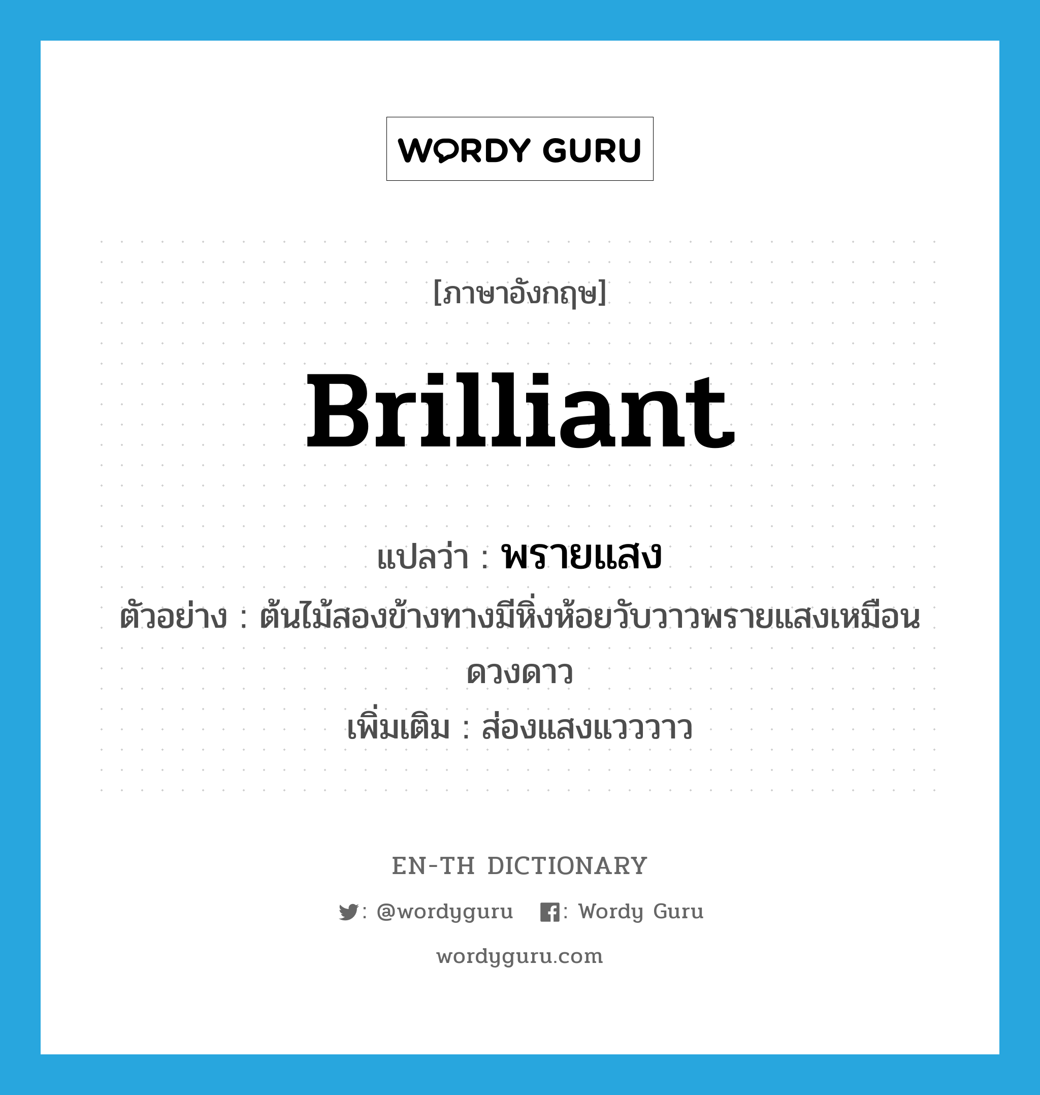 brilliant แปลว่า?, คำศัพท์ภาษาอังกฤษ brilliant แปลว่า พรายแสง ประเภท V ตัวอย่าง ต้นไม้สองข้างทางมีหิ่งห้อยวับวาวพรายแสงเหมือนดวงดาว เพิ่มเติม ส่องแสงแวววาว หมวด V