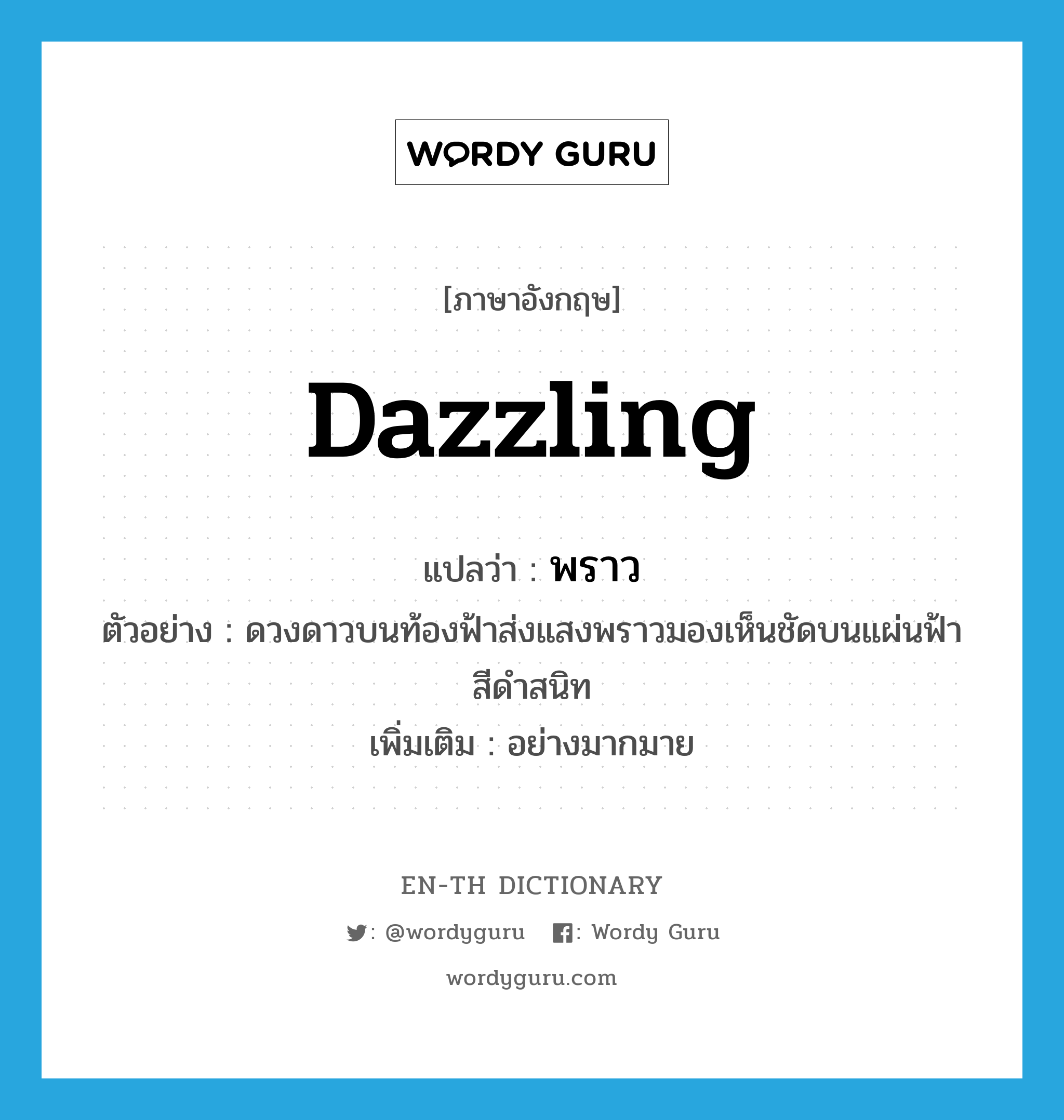 dazzling แปลว่า?, คำศัพท์ภาษาอังกฤษ dazzling แปลว่า พราว ประเภท ADV ตัวอย่าง ดวงดาวบนท้องฟ้าส่งแสงพราวมองเห็นชัดบนแผ่นฟ้าสีดำสนิท เพิ่มเติม อย่างมากมาย หมวด ADV