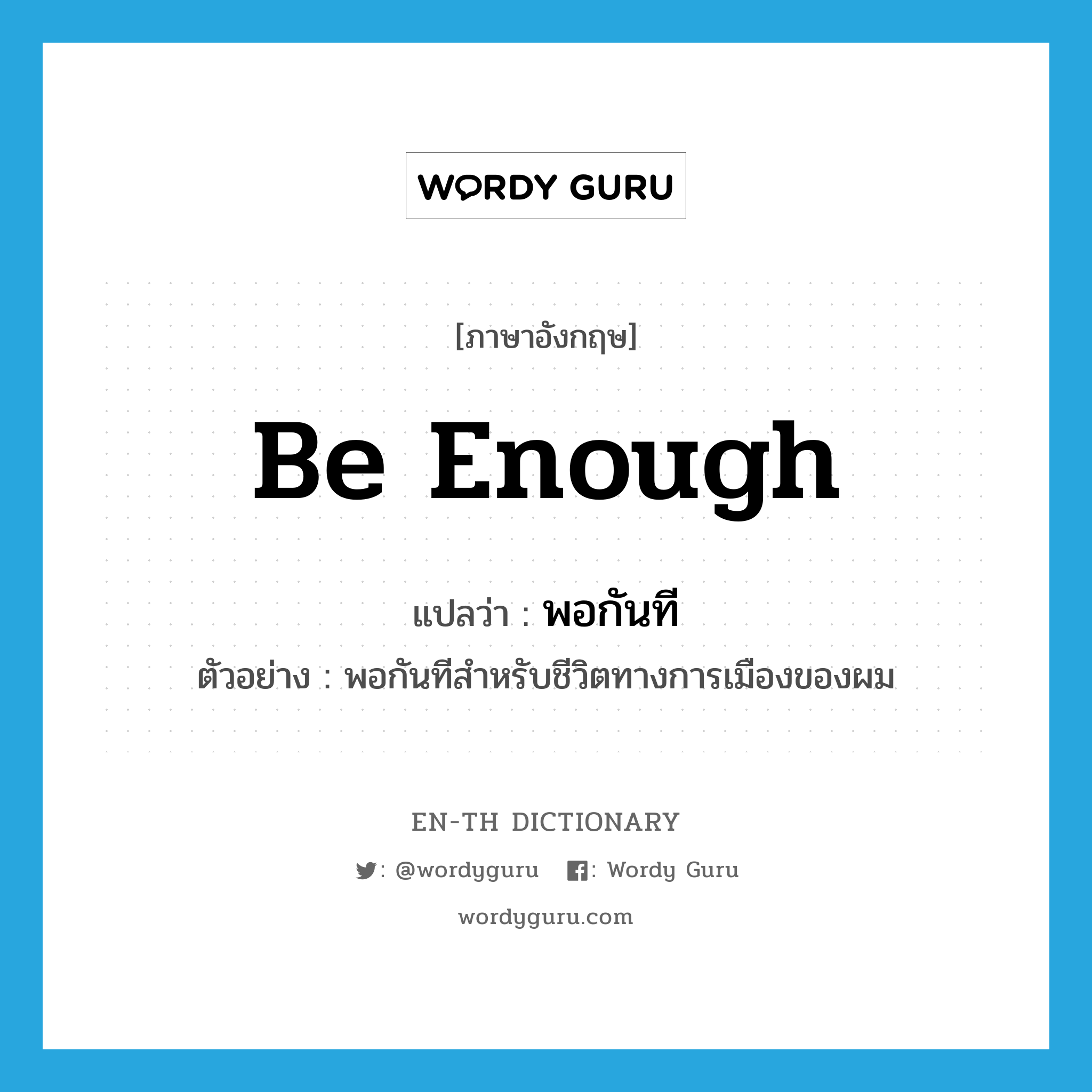 be ...enough แปลว่า?, คำศัพท์ภาษาอังกฤษ be enough แปลว่า พอกันที ประเภท V ตัวอย่าง พอกันทีสำหรับชีวิตทางการเมืองของผม หมวด V