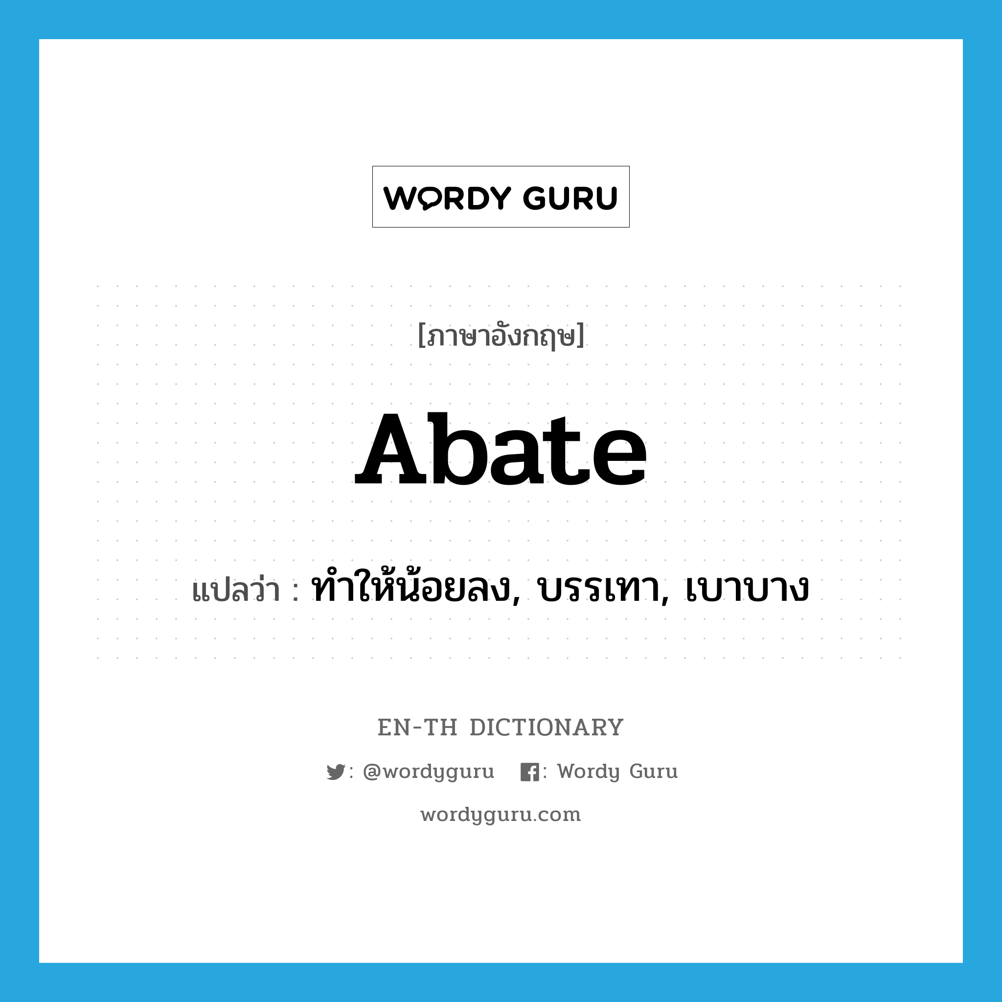 abate แปลว่า?, คำศัพท์ภาษาอังกฤษ abate แปลว่า ทำให้น้อยลง, บรรเทา, เบาบาง ประเภท VT หมวด VT