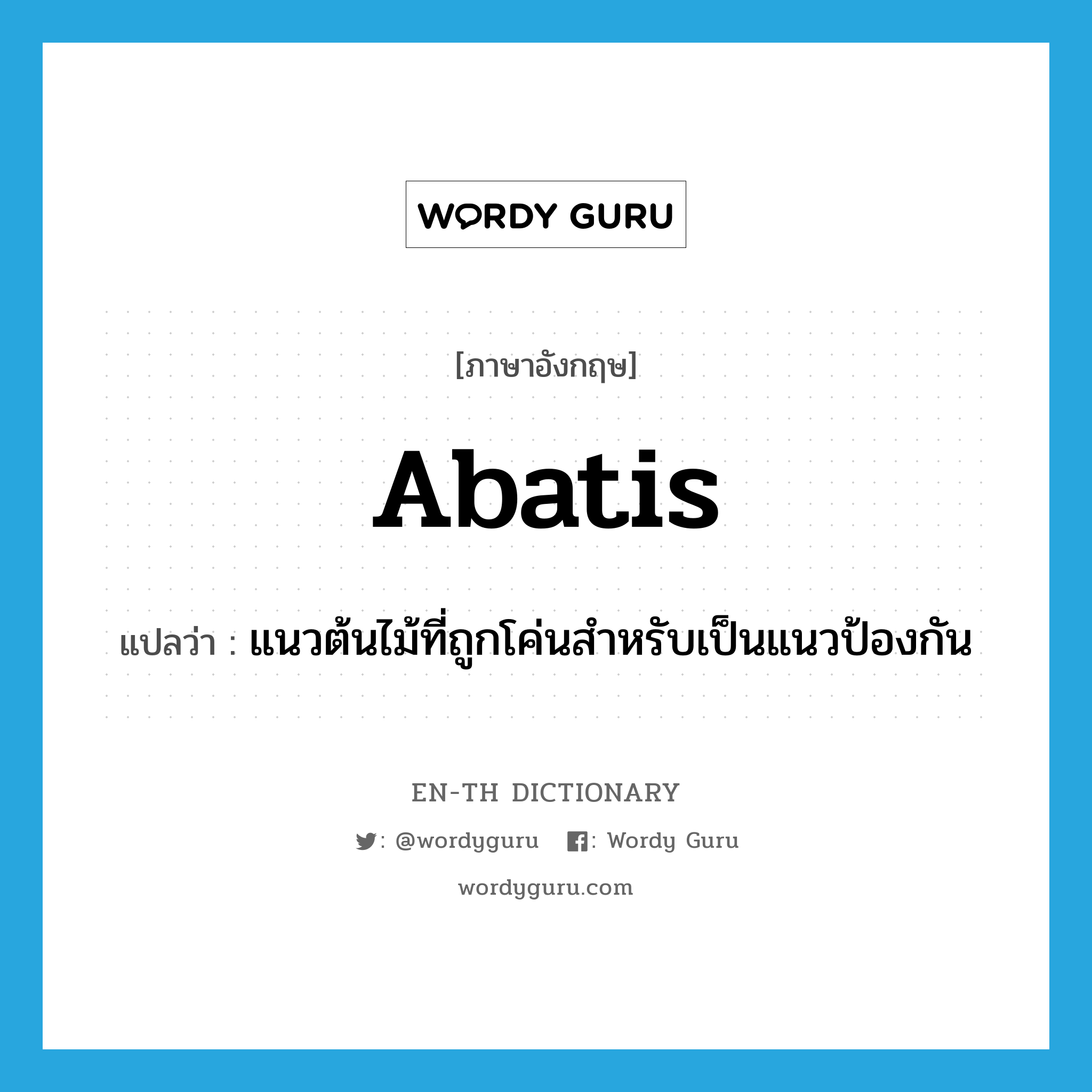 abatis แปลว่า?, คำศัพท์ภาษาอังกฤษ abatis แปลว่า แนวต้นไม้ที่ถูกโค่นสำหรับเป็นแนวป้องกัน ประเภท N หมวด N