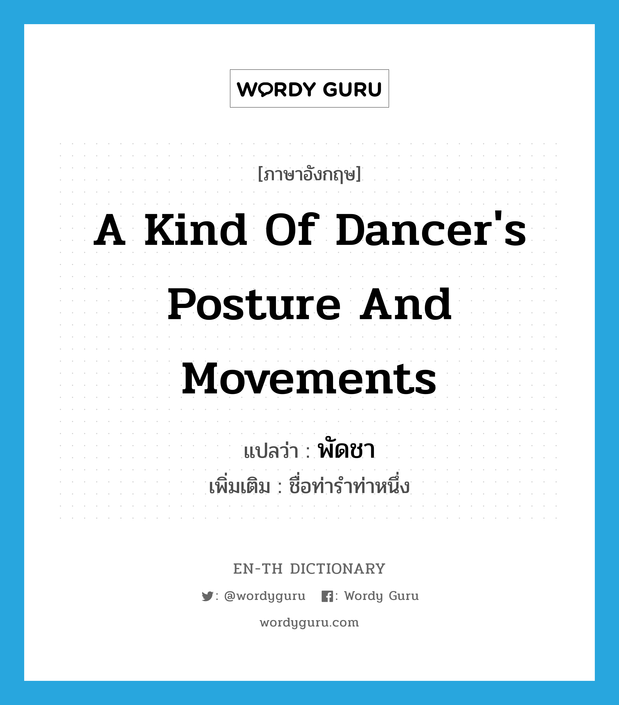 a kind of dancer&#39;s posture and movements แปลว่า?, คำศัพท์ภาษาอังกฤษ a kind of dancer&#39;s posture and movements แปลว่า พัดชา ประเภท N เพิ่มเติม ชื่อท่ารำท่าหนึ่ง หมวด N