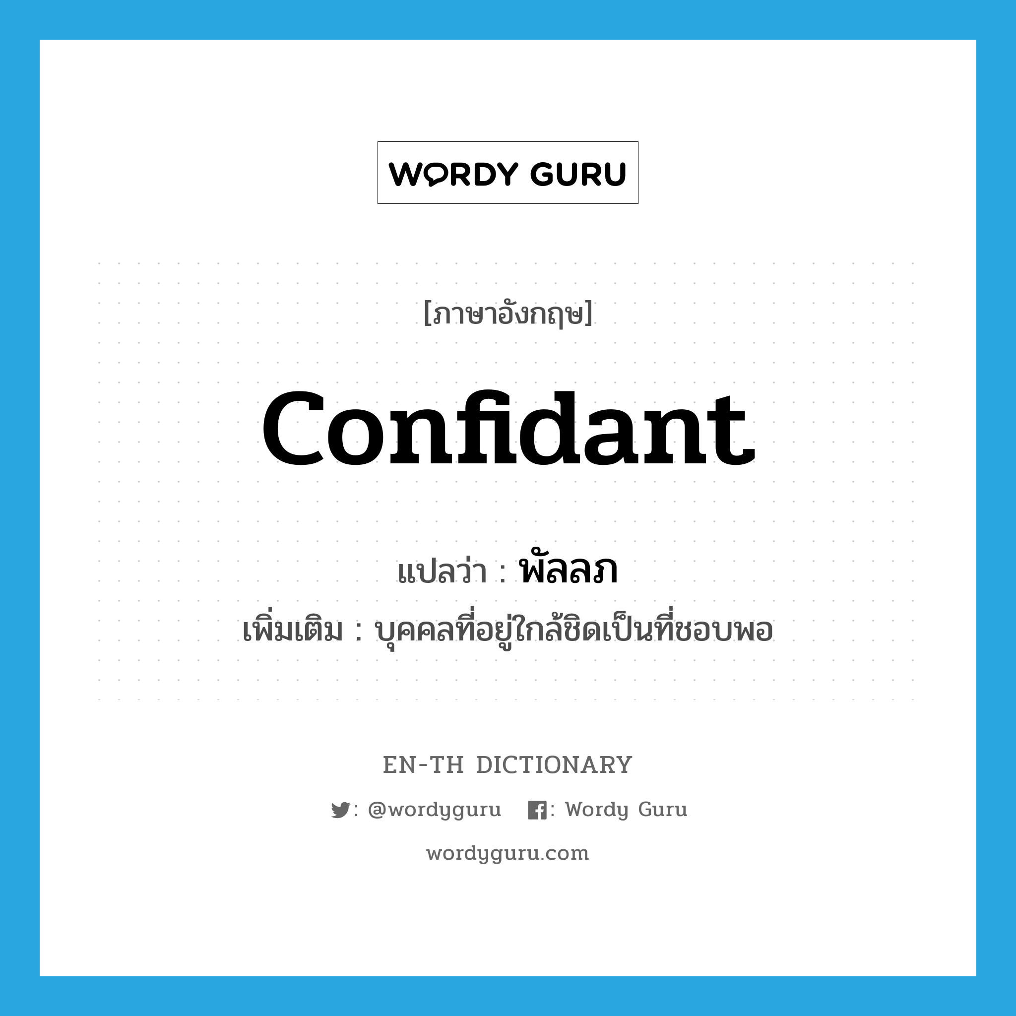 confidant แปลว่า?, คำศัพท์ภาษาอังกฤษ confidant แปลว่า พัลลภ ประเภท N เพิ่มเติม บุคคลที่อยู่ใกล้ชิดเป็นที่ชอบพอ หมวด N