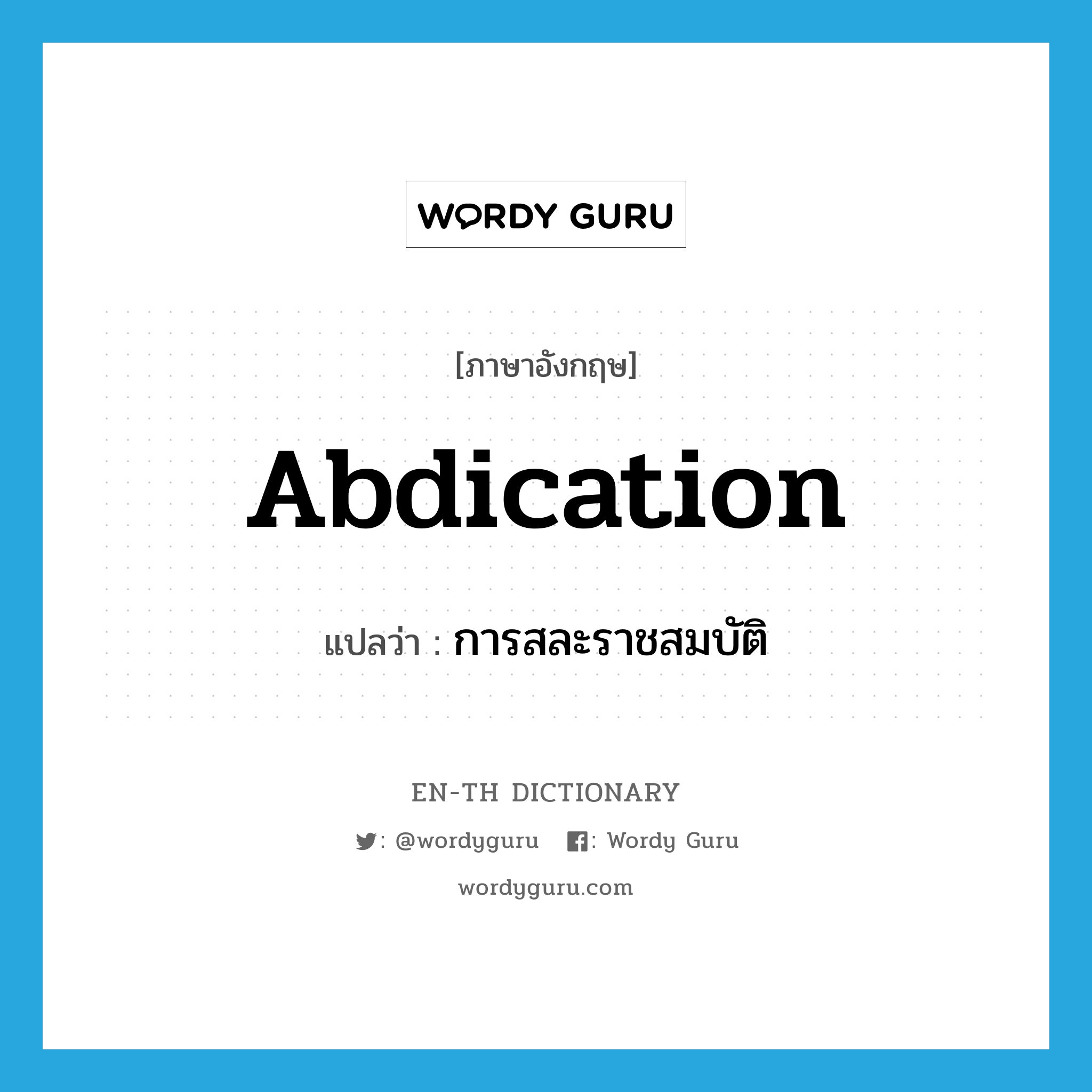 abdication แปลว่า?, คำศัพท์ภาษาอังกฤษ abdication แปลว่า การสละราชสมบัติ ประเภท N หมวด N