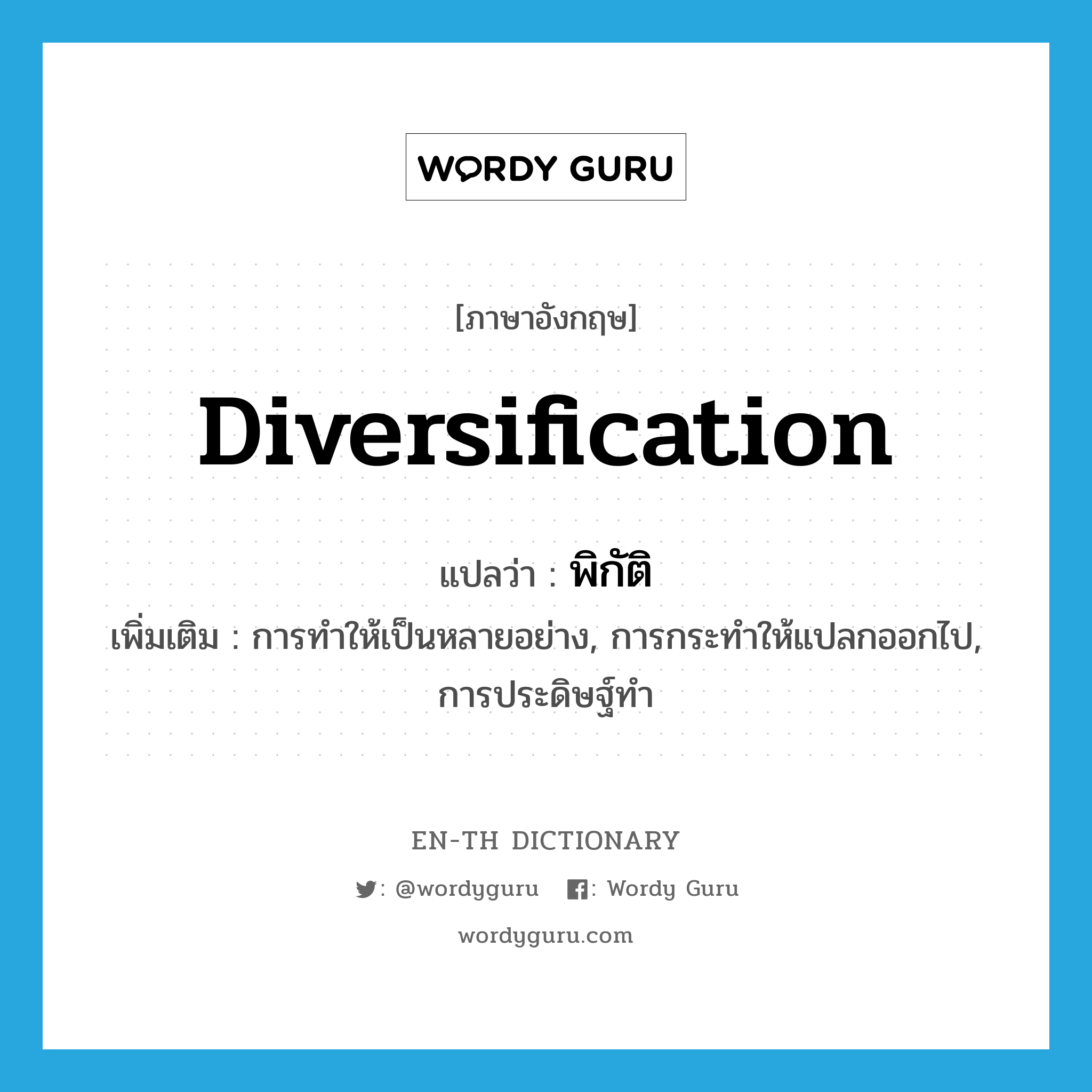 diversification แปลว่า?, คำศัพท์ภาษาอังกฤษ diversification แปลว่า พิกัติ ประเภท N เพิ่มเติม การทำให้เป็นหลายอย่าง, การกระทำให้แปลกออกไป, การประดิษฐ์ทำ หมวด N