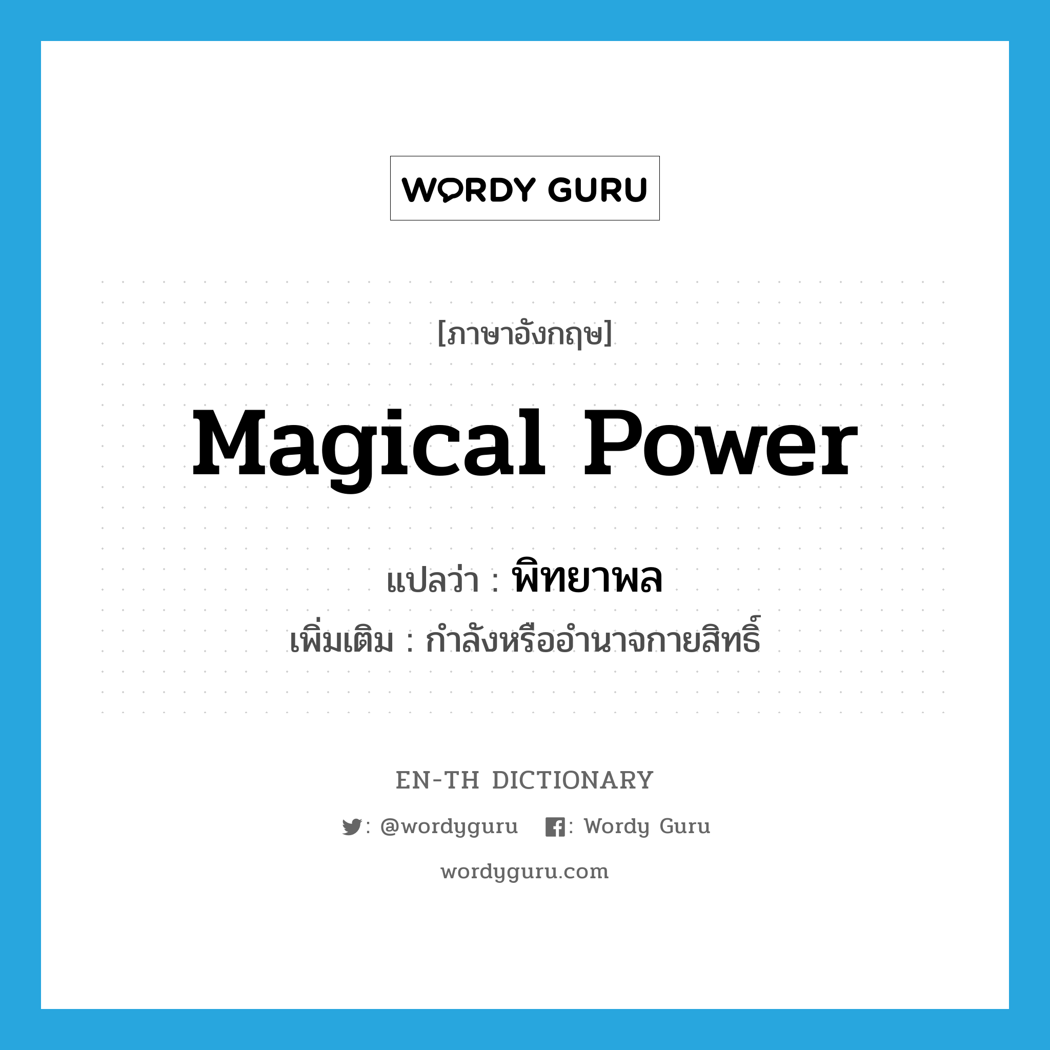 magical power แปลว่า?, คำศัพท์ภาษาอังกฤษ magical power แปลว่า พิทยาพล ประเภท N เพิ่มเติม กำลังหรืออำนาจกายสิทธิ์ หมวด N