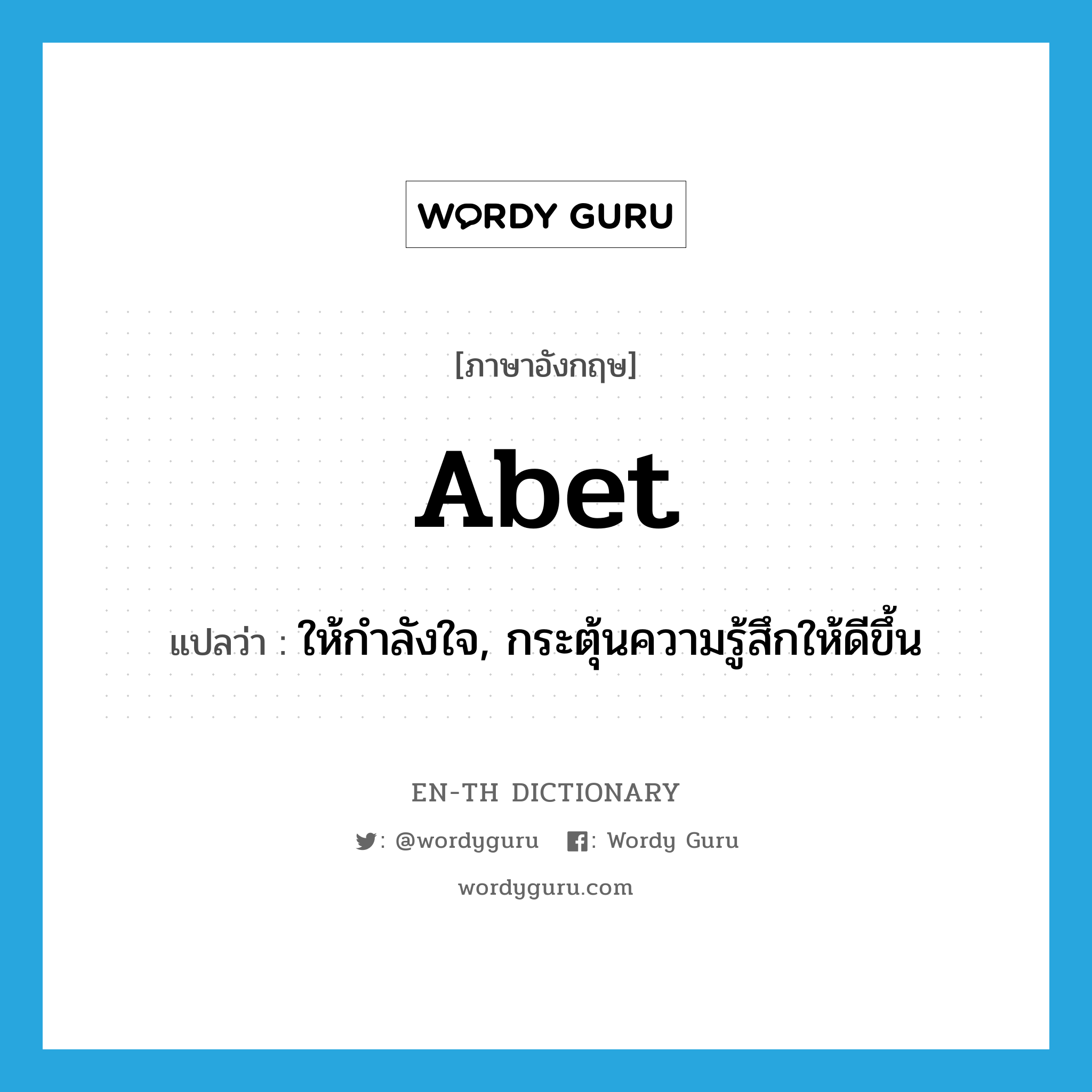 abet แปลว่า?, คำศัพท์ภาษาอังกฤษ abet แปลว่า ให้กำลังใจ, กระตุ้นความรู้สึกให้ดีขึ้น ประเภท VT หมวด VT