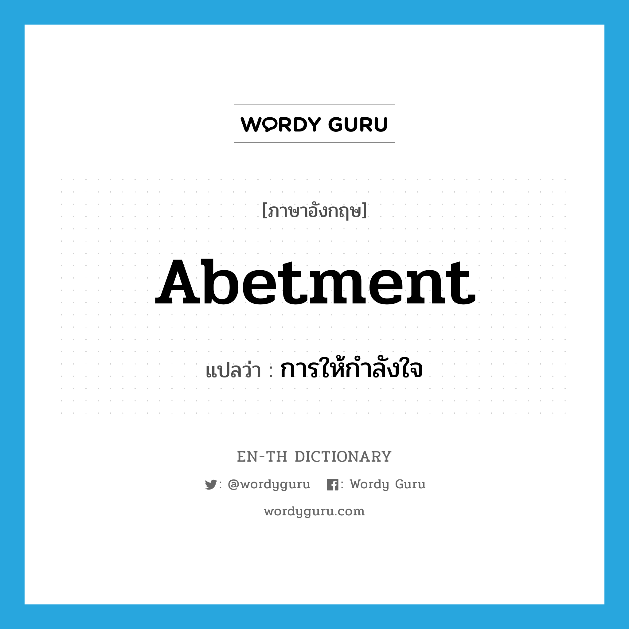 abetment แปลว่า?, คำศัพท์ภาษาอังกฤษ abetment แปลว่า การให้กำลังใจ ประเภท N หมวด N