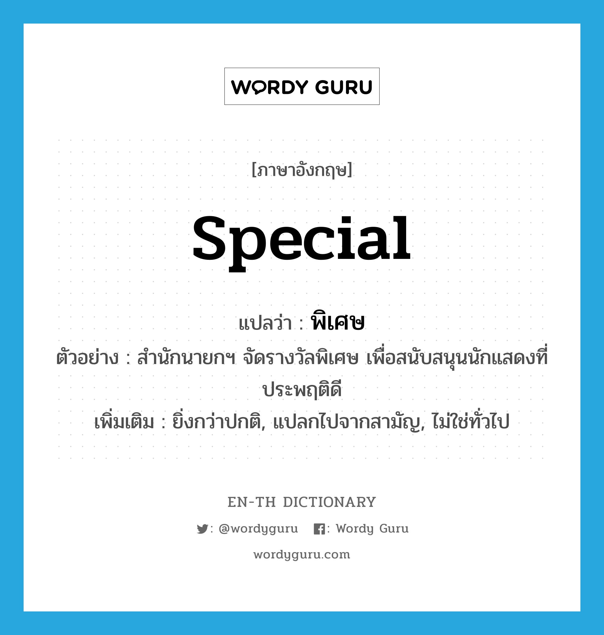 special แปลว่า?, คำศัพท์ภาษาอังกฤษ special แปลว่า พิเศษ ประเภท ADJ ตัวอย่าง สำนักนายกฯ จัดรางวัลพิเศษ เพื่อสนับสนุนนักแสดงที่ประพฤติดี เพิ่มเติม ยิ่งกว่าปกติ, แปลกไปจากสามัญ, ไม่ใช่ทั่วไป หมวด ADJ