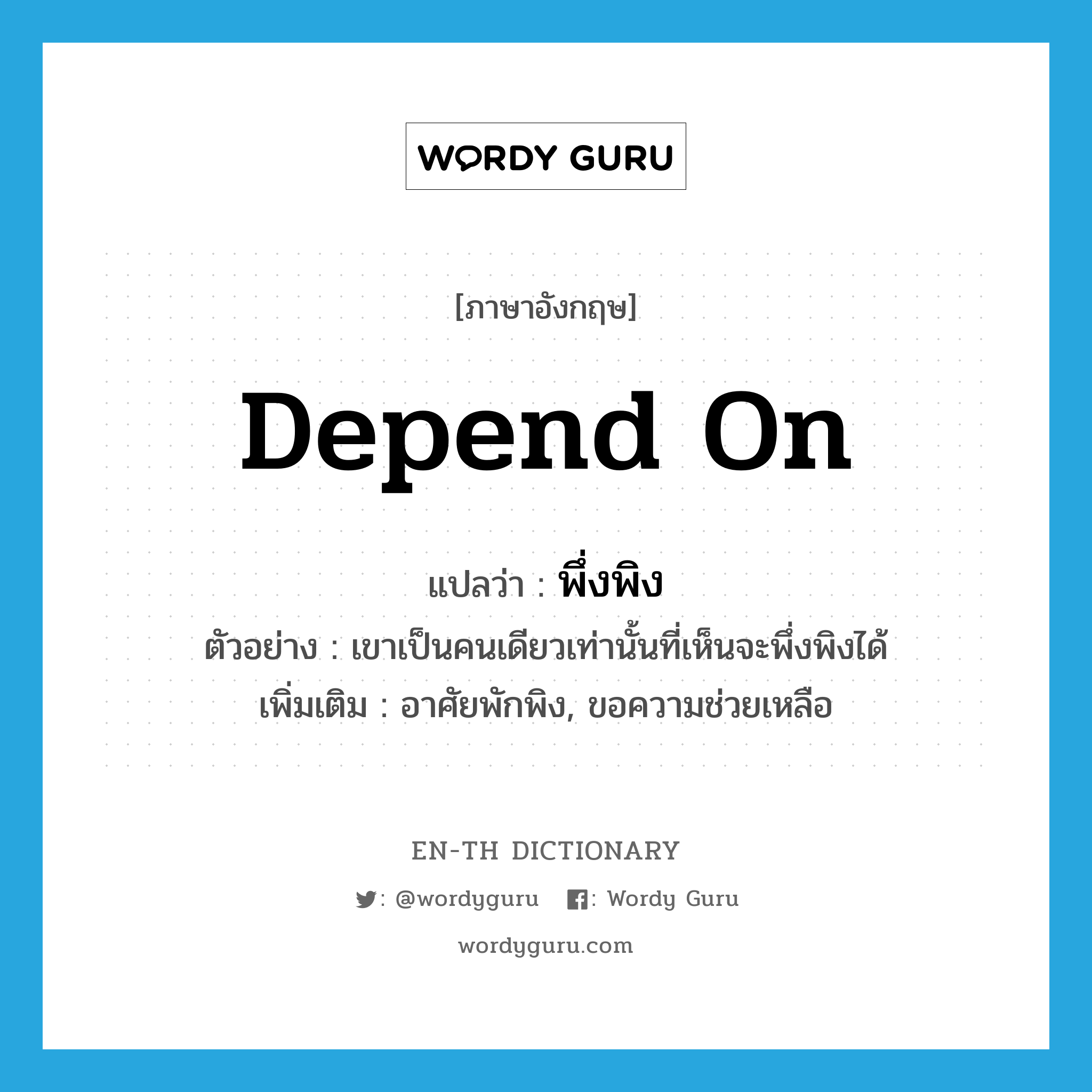 depend on แปลว่า?, คำศัพท์ภาษาอังกฤษ depend on แปลว่า พึ่งพิง ประเภท V ตัวอย่าง เขาเป็นคนเดียวเท่านั้นที่เห็นจะพึ่งพิงได้ เพิ่มเติม อาศัยพักพิง, ขอความช่วยเหลือ หมวด V