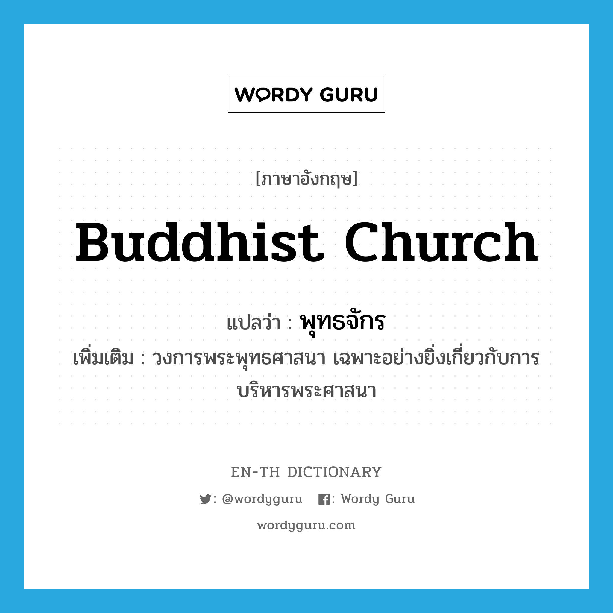 Buddhist church แปลว่า?, คำศัพท์ภาษาอังกฤษ Buddhist church แปลว่า พุทธจักร ประเภท N เพิ่มเติม วงการพระพุทธศาสนา เฉพาะอย่างยิ่งเกี่ยวกับการบริหารพระศาสนา หมวด N