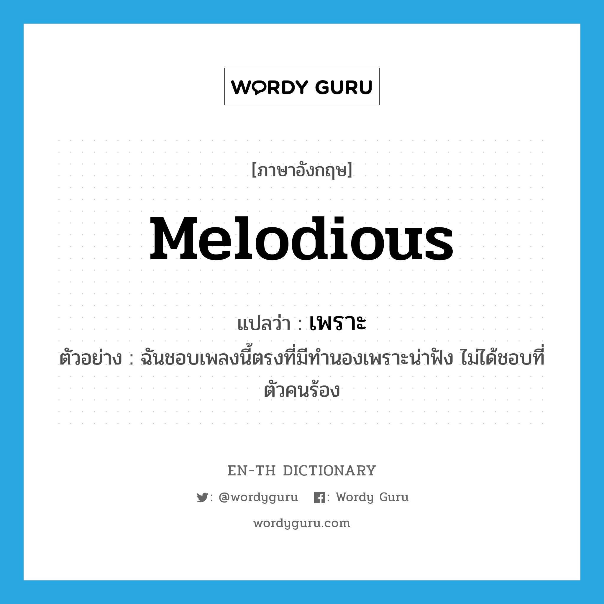 melodious แปลว่า?, คำศัพท์ภาษาอังกฤษ melodious แปลว่า เพราะ ประเภท ADJ ตัวอย่าง ฉันชอบเพลงนี้ตรงที่มีทำนองเพราะน่าฟัง ไม่ได้ชอบที่ตัวคนร้อง หมวด ADJ