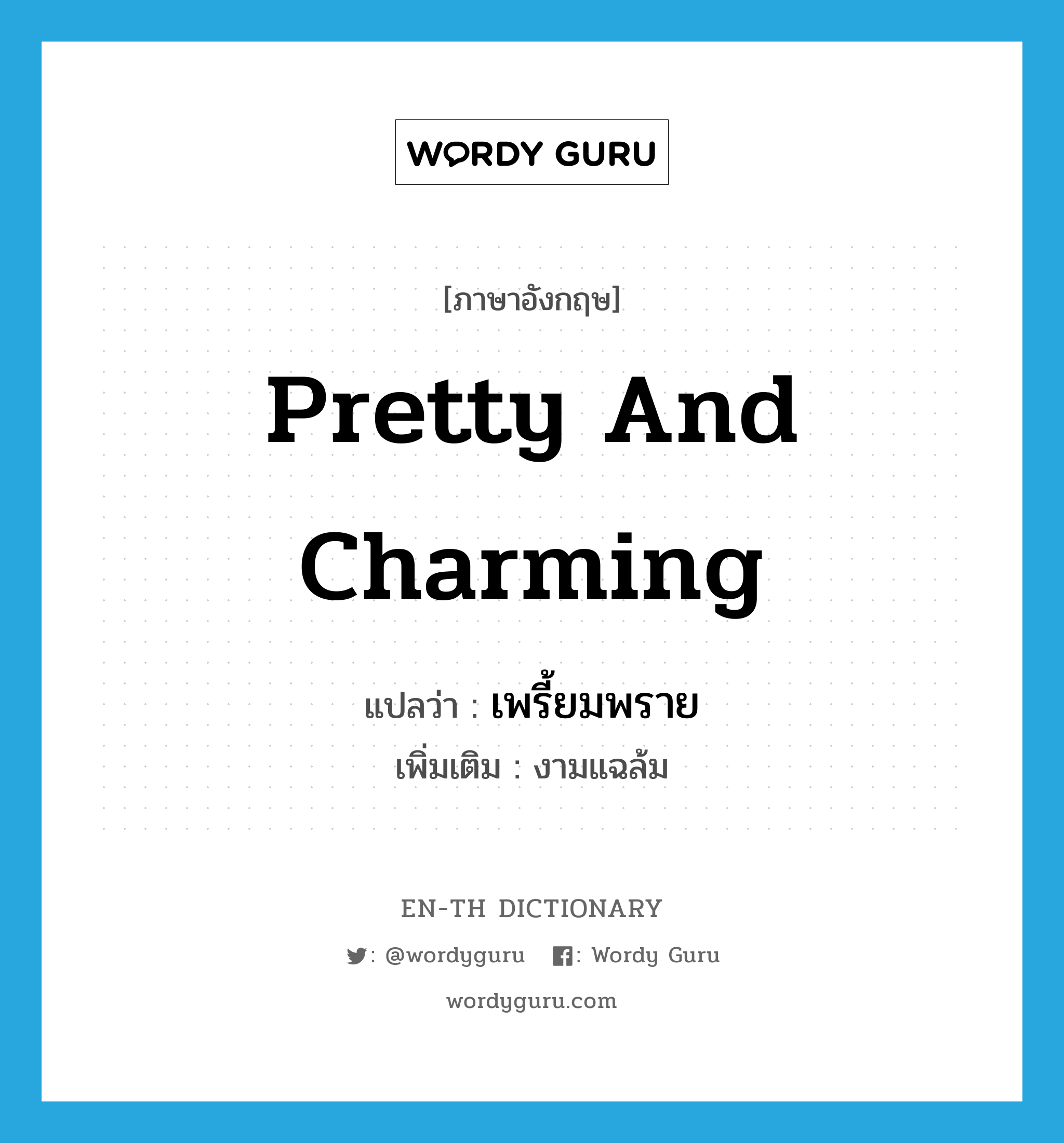 pretty and charming แปลว่า?, คำศัพท์ภาษาอังกฤษ pretty and charming แปลว่า เพรี้ยมพราย ประเภท ADJ เพิ่มเติม งามแฉล้ม หมวด ADJ