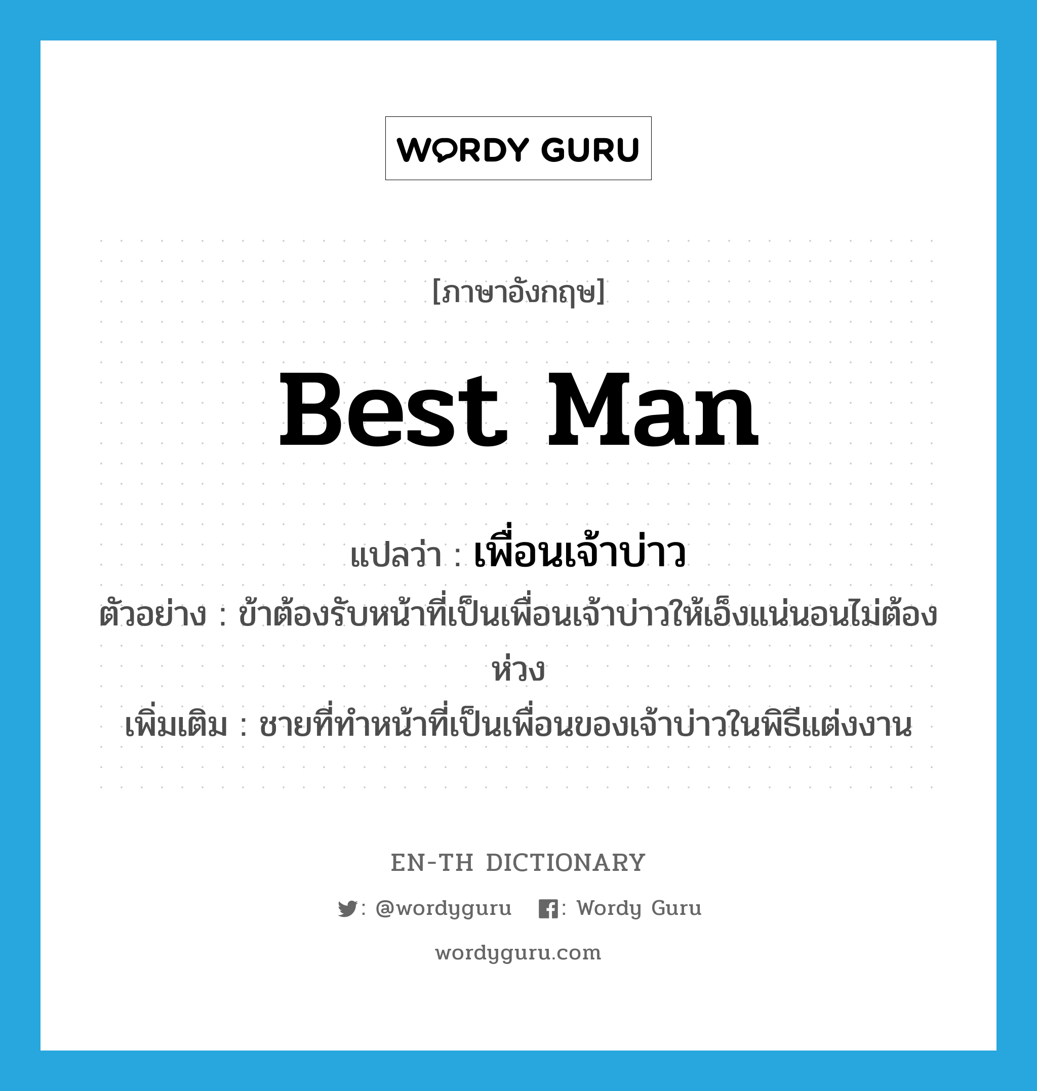 best man แปลว่า?, คำศัพท์ภาษาอังกฤษ best man แปลว่า เพื่อนเจ้าบ่าว ประเภท N ตัวอย่าง ข้าต้องรับหน้าที่เป็นเพื่อนเจ้าบ่าวให้เอ็งแน่นอนไม่ต้องห่วง เพิ่มเติม ชายที่ทำหน้าที่เป็นเพื่อนของเจ้าบ่าวในพิธีแต่งงาน หมวด N