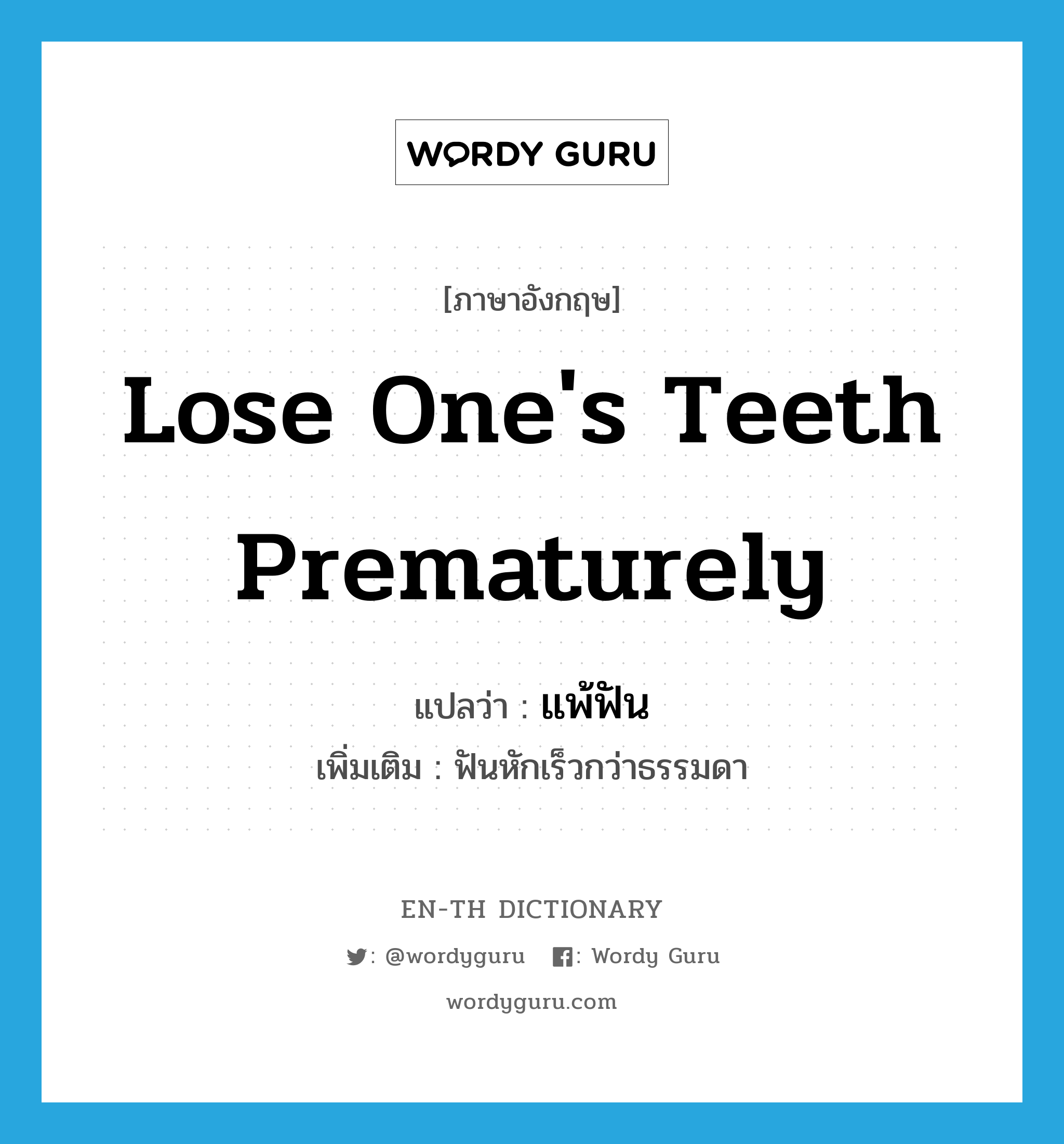 lose one&#39;s teeth prematurely แปลว่า?, คำศัพท์ภาษาอังกฤษ lose one&#39;s teeth prematurely แปลว่า แพ้ฟัน ประเภท V เพิ่มเติม ฟันหักเร็วกว่าธรรมดา หมวด V