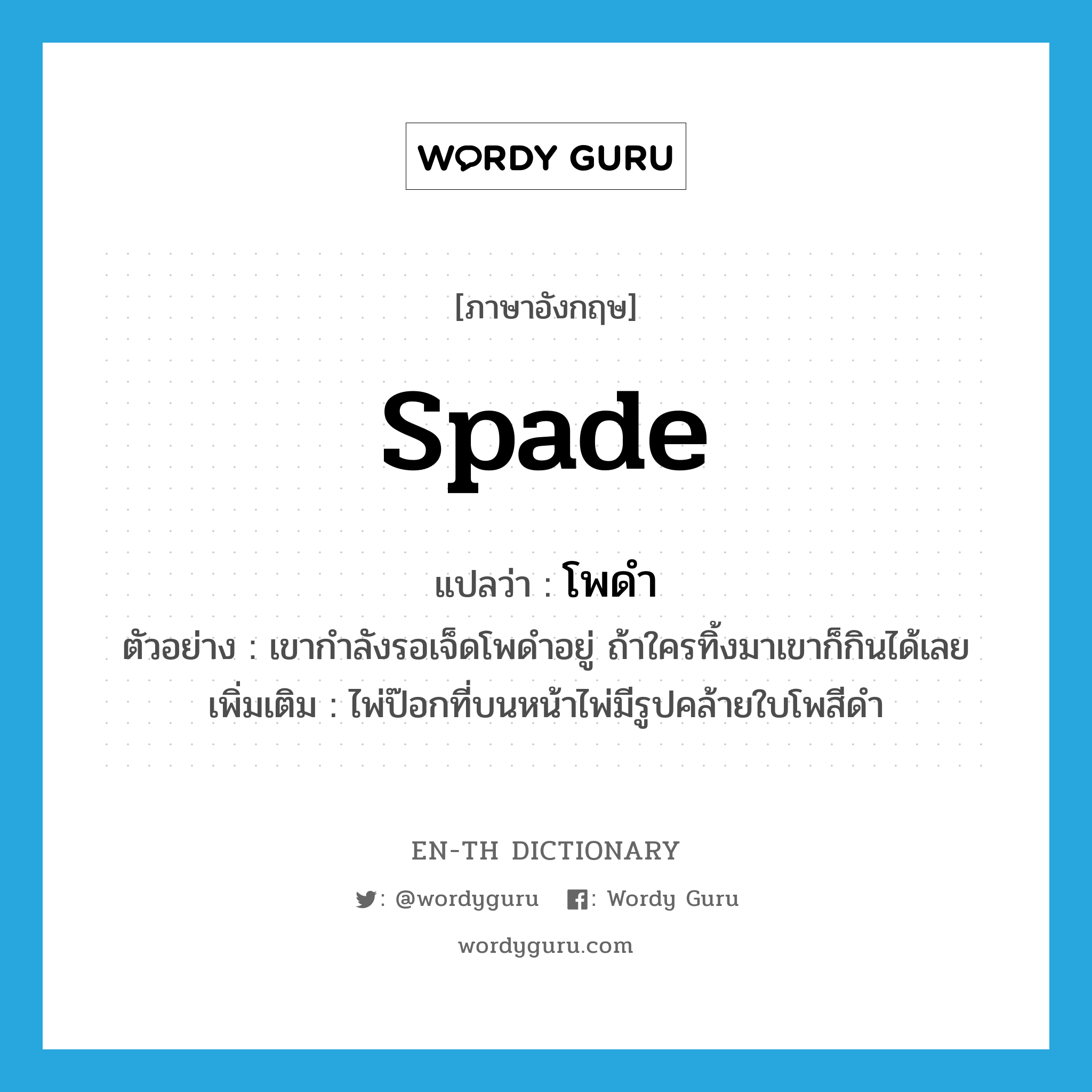 spade แปลว่า?, คำศัพท์ภาษาอังกฤษ spade แปลว่า โพดำ ประเภท N ตัวอย่าง เขากำลังรอเจ็ดโพดำอยู่ ถ้าใครทิ้งมาเขาก็กินได้เลย เพิ่มเติม ไพ่ป๊อกที่บนหน้าไพ่มีรูปคล้ายใบโพสีดำ หมวด N