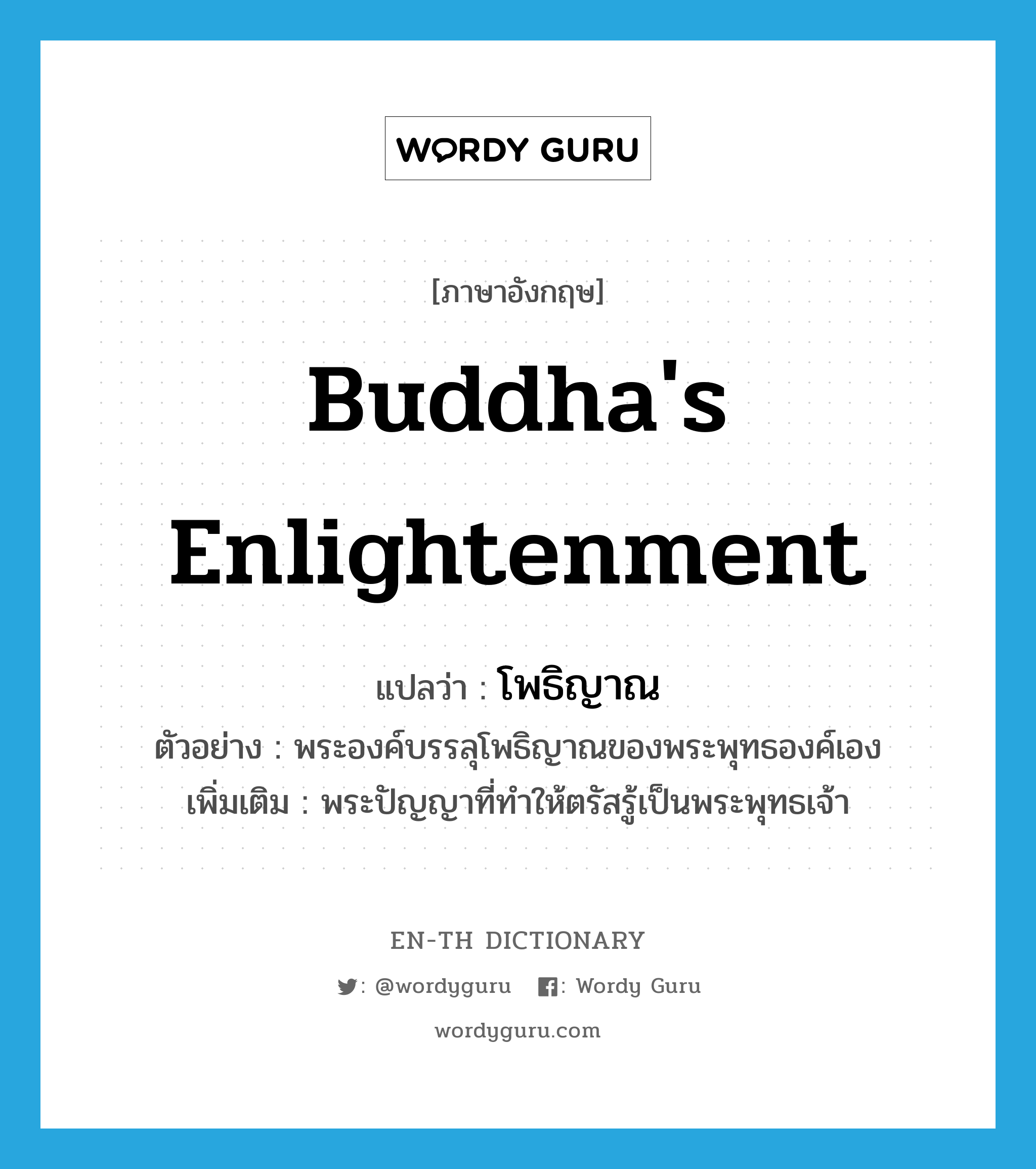 Buddha&#39;s enlightenment แปลว่า?, คำศัพท์ภาษาอังกฤษ Buddha&#39;s enlightenment แปลว่า โพธิญาณ ประเภท N ตัวอย่าง พระองค์บรรลุโพธิญาณของพระพุทธองค์เอง เพิ่มเติม พระปัญญาที่ทำให้ตรัสรู้เป็นพระพุทธเจ้า หมวด N